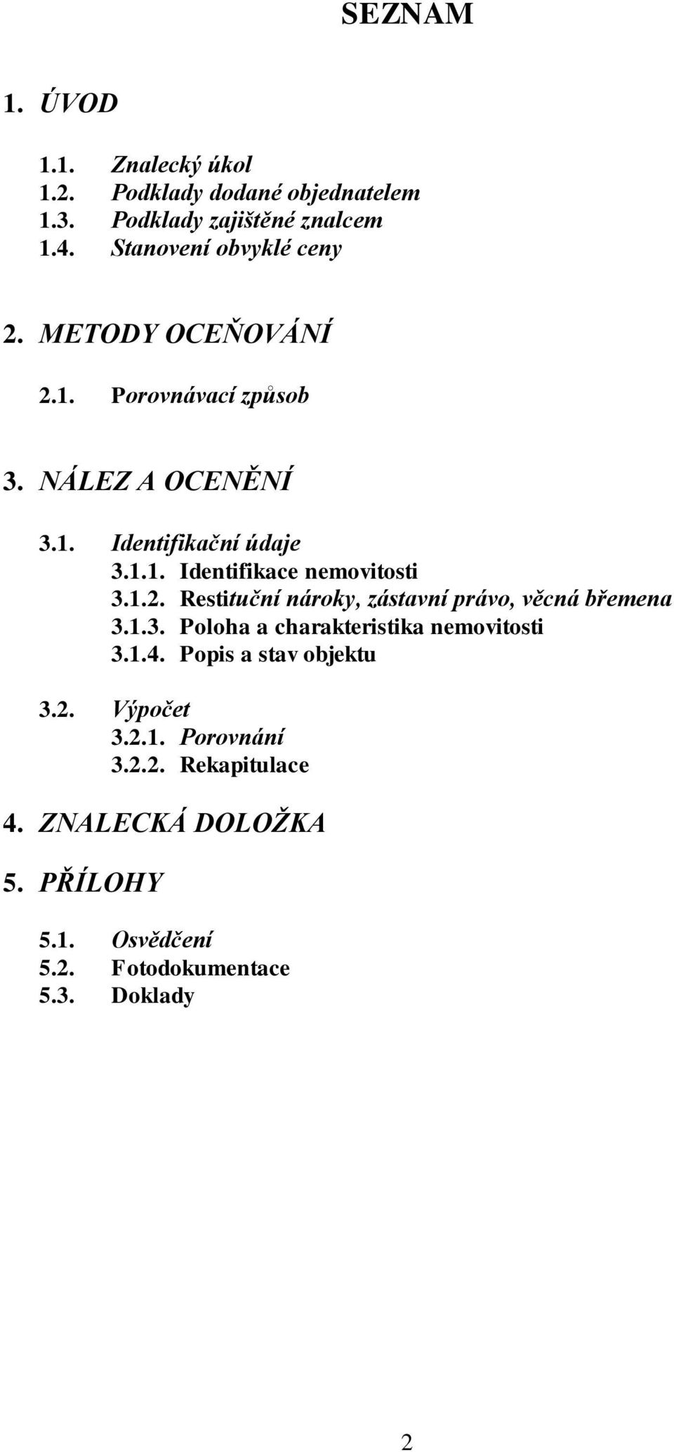 1.2. Restituční nároky, zástavní právo, věcná břemena 3.1.3. Poloha a charakteristika nemovitosti 3.1.4.