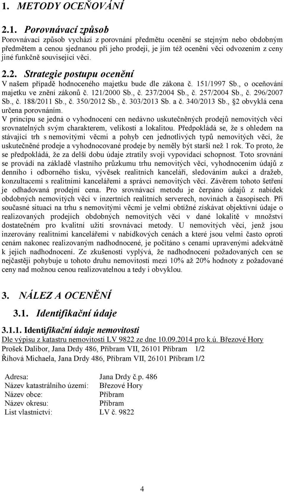 , č. 237/2004 Sb., č. 257/2004 Sb., č. 296/2007 Sb., č. 188/2011 Sb., č. 350/2012 Sb., č. 303/2013 Sb. a č. 340/2013 Sb., 2 obvyklá cena určena porovnáním.