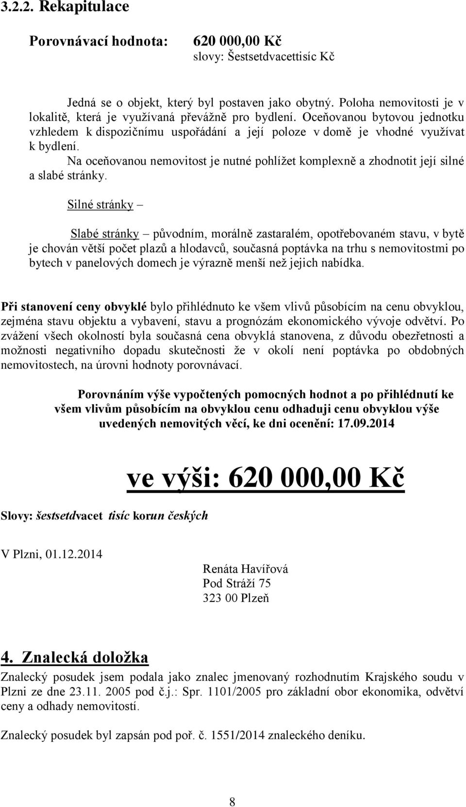 Na oceňovanou nemovitost je nutné pohlížet komplexně a zhodnotit její silné a slabé stránky.