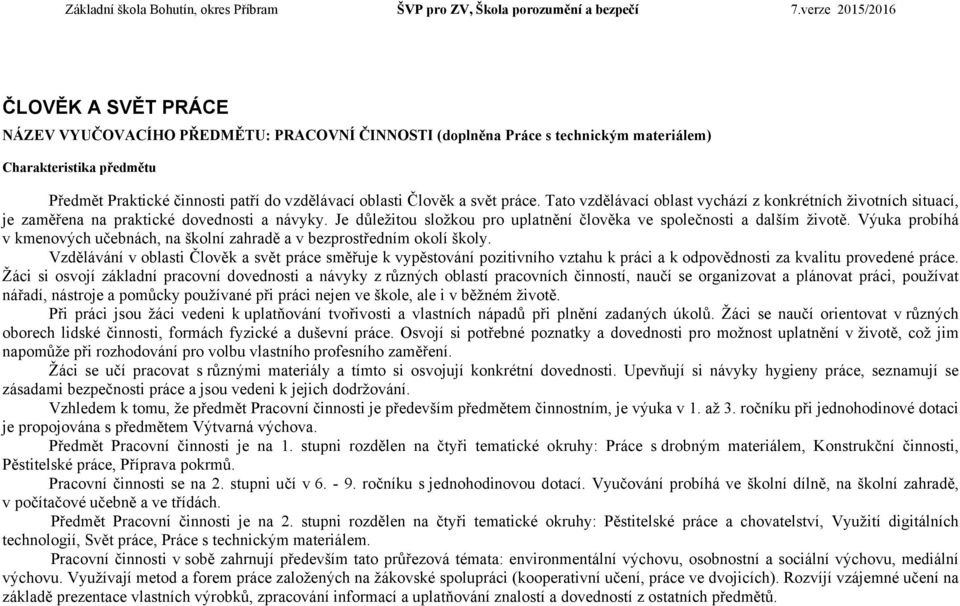 Výuka probíhá v kmenových učebnách, na školní zahradě a v bezprostředním okolí školy.