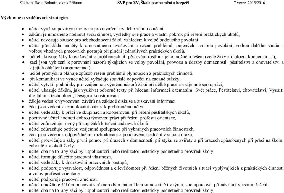 učitel předkládá náměty k samostatnému uvažování a řešení problémů spojených s volbou povolání, volbou dalšího studia a volbou vhodných pracovních postupů při plnění jednotlivých praktických úkolů,