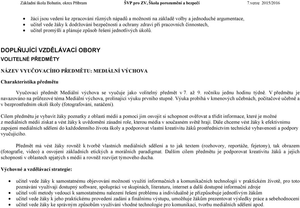 DOPLŇUJÍCÍ VZDĚLÁVACÍ OBORY VOLITELNÉ PŘEDMĚTY NÁZEV VYUČOVACÍHO PŘEDMĚTU: MEDIÁLNÍ VÝCHOVA Charakteristika předmětu Vyučovací předmět Mediální výchova se vyučuje jako volitelný předmět v 7. až 9.