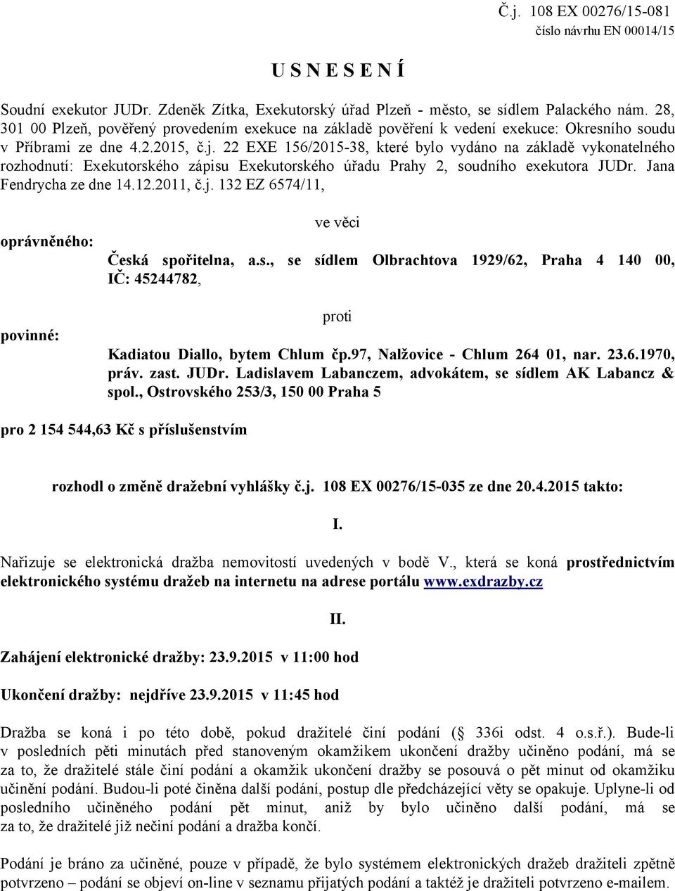 22 EXE 156/2015-38, které bylo vydáno na základě vykonatelného rozhodnutí: Exekutorského zápisu Exekutorského úřadu Prahy 2, soudního exekutora JUDr. Jana Fendrycha ze dne 14.12.2011, č.j.