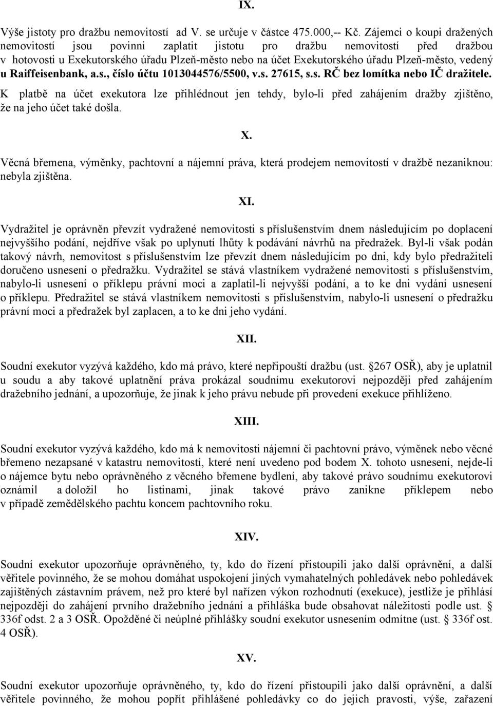 vedený u Raiffeisenbank, a.s., číslo účtu 1013044576/5500, v.s. 27615, s.s. RČ bez lomítka nebo IČ dražitele.