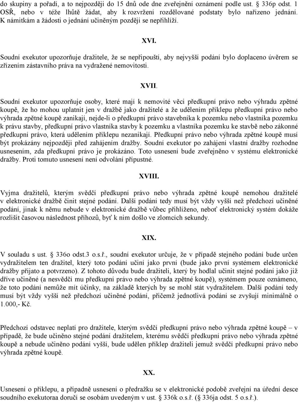 Soudní exekutor upozorňuje dražitele, že se nepřipouští, aby nejvyšší podání bylo doplaceno úvěrem se zřízením zástavního práva na vydražené nemovitosti. XVII.