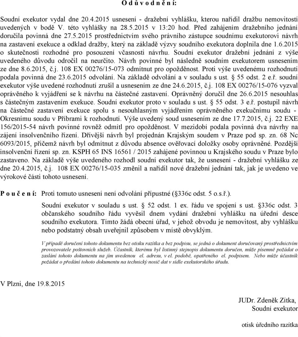 2015 prostřednictvím svého právního zástupce soudnímu exekutorovi návrh na zastavení exekuce a odklad dražby, který na základě výzvy soudního exekutora doplnila dne 1.6.