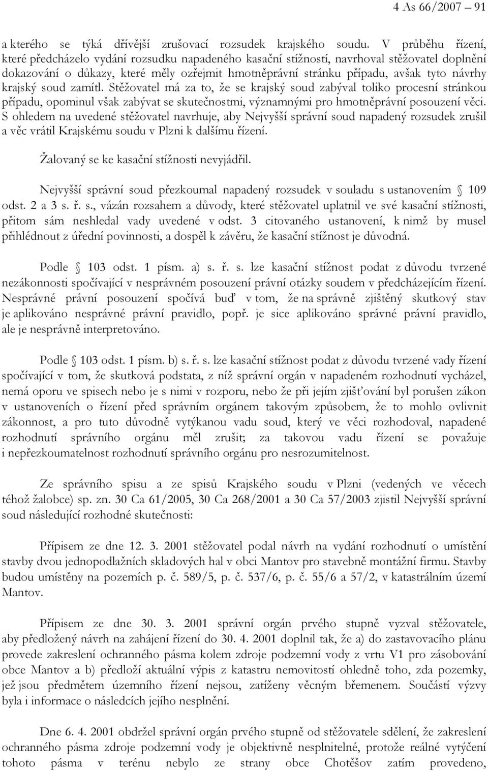 návrhy krajský soud zamítl. Stěžovatel má za to, že se krajský soud zabýval toliko procesní stránkou případu, opominul však zabývat se skutečnostmi, významnými pro hmotněprávní posouzení věci.