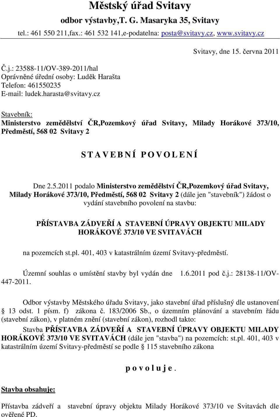 června 2011 Stavebník: Ministerstvo zemědělství ČR,Pozemkový úřad Svitavy, Milady Horákové 373/10, Předměstí, 56