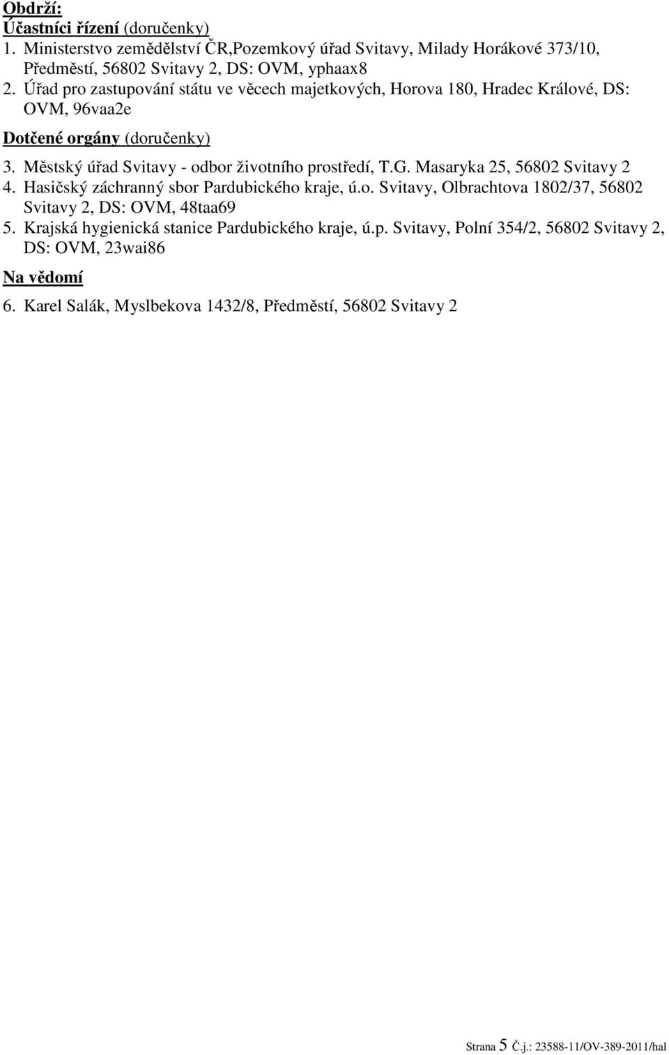 G. Masaryka 25, 56802 Svitavy 2 4. Hasičský záchranný sbor Pardubického kraje, ú.o. Svitavy, Olbrachtova 1802/37, 56802 Svitavy 2, DS: OVM, 48taa69 5.