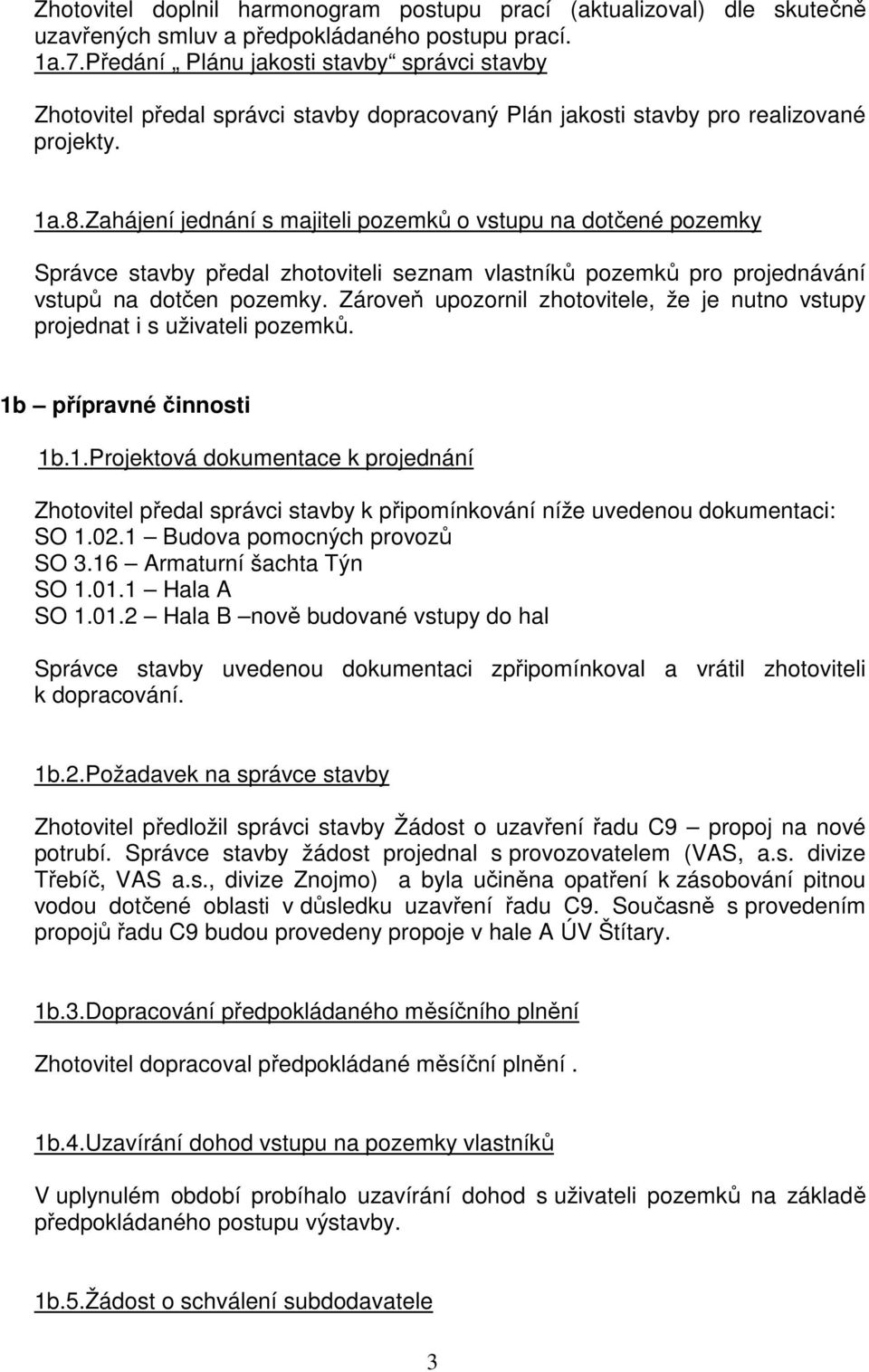 Zahájení jednání s majiteli pozemků o vstupu na dotčené pozemky Správce stavby předal zhotoviteli seznam vlastníků pozemků pro projednávání vstupů na dotčen pozemky.