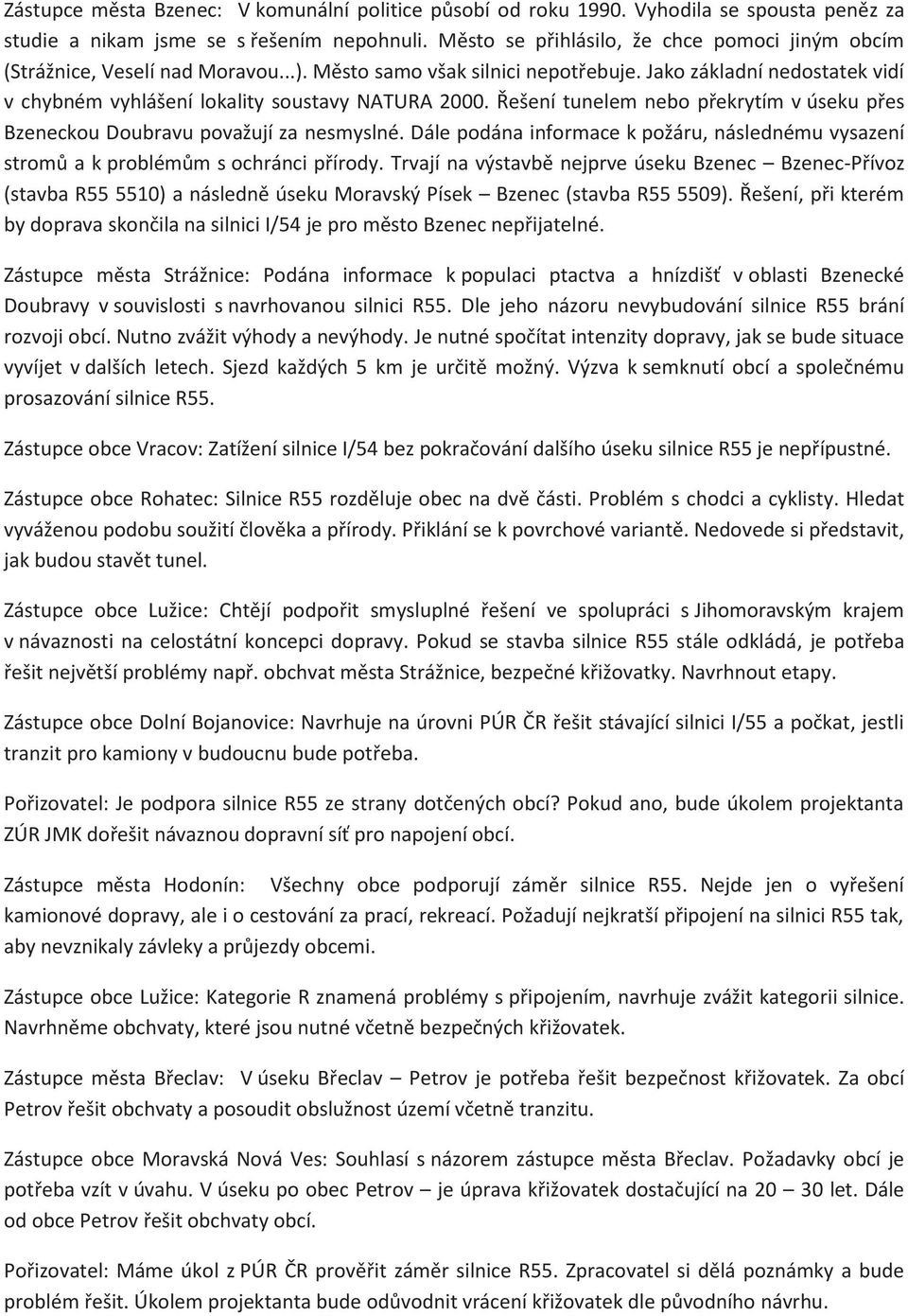 Jako základní nedostatek vidí v chybném vyhlášení lokality soustavy NATURA 2000. Řešení tunelem nebo překrytím v úseku přes Bzeneckou Doubravu považují za nesmyslné.