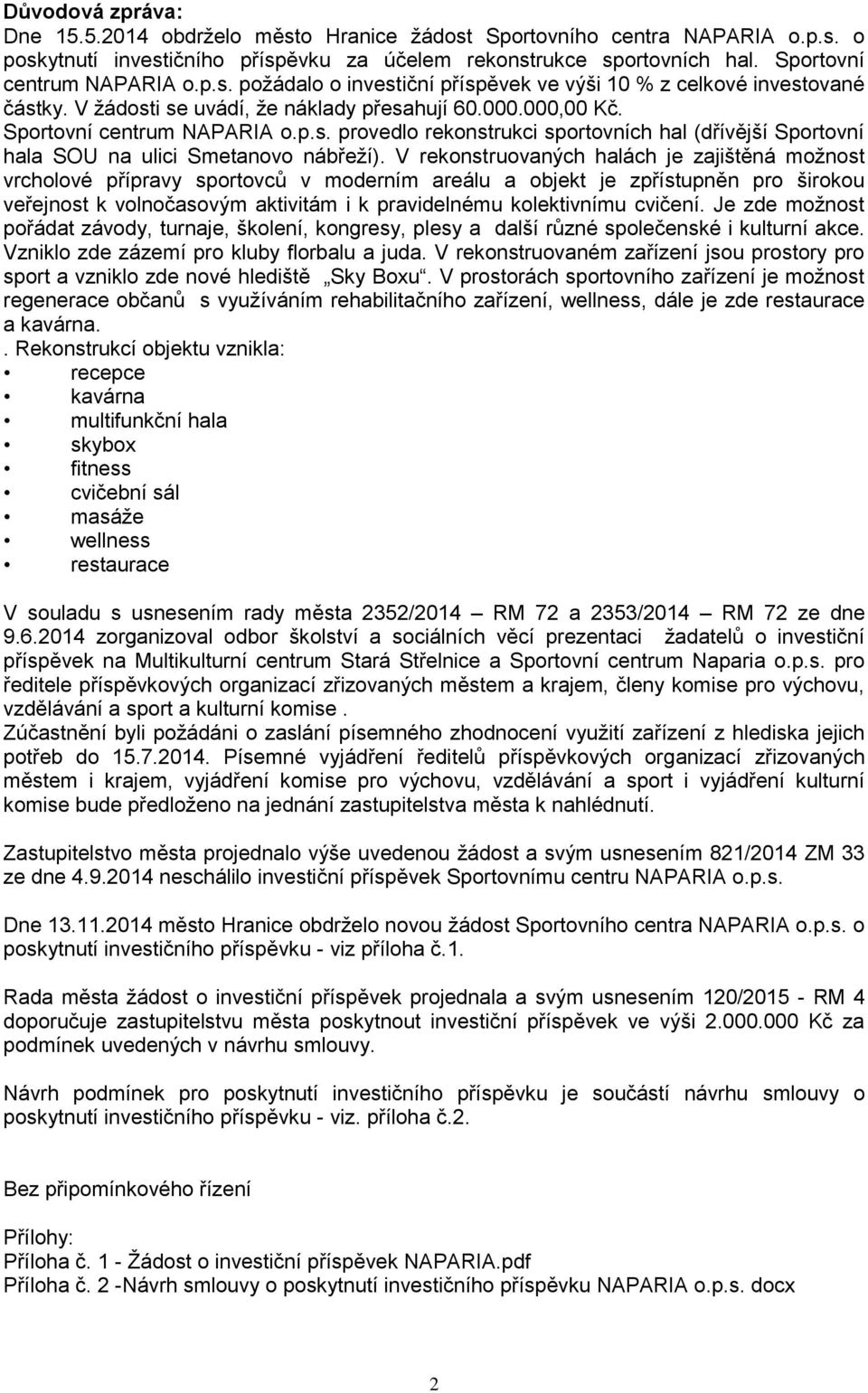 V rekonstruovaných halách je zajištěná možnost vrcholové přípravy sportovců v moderním areálu a objekt je zpřístupněn pro širokou veřejnost k volnočasovým aktivitám i k pravidelnému kolektivnímu