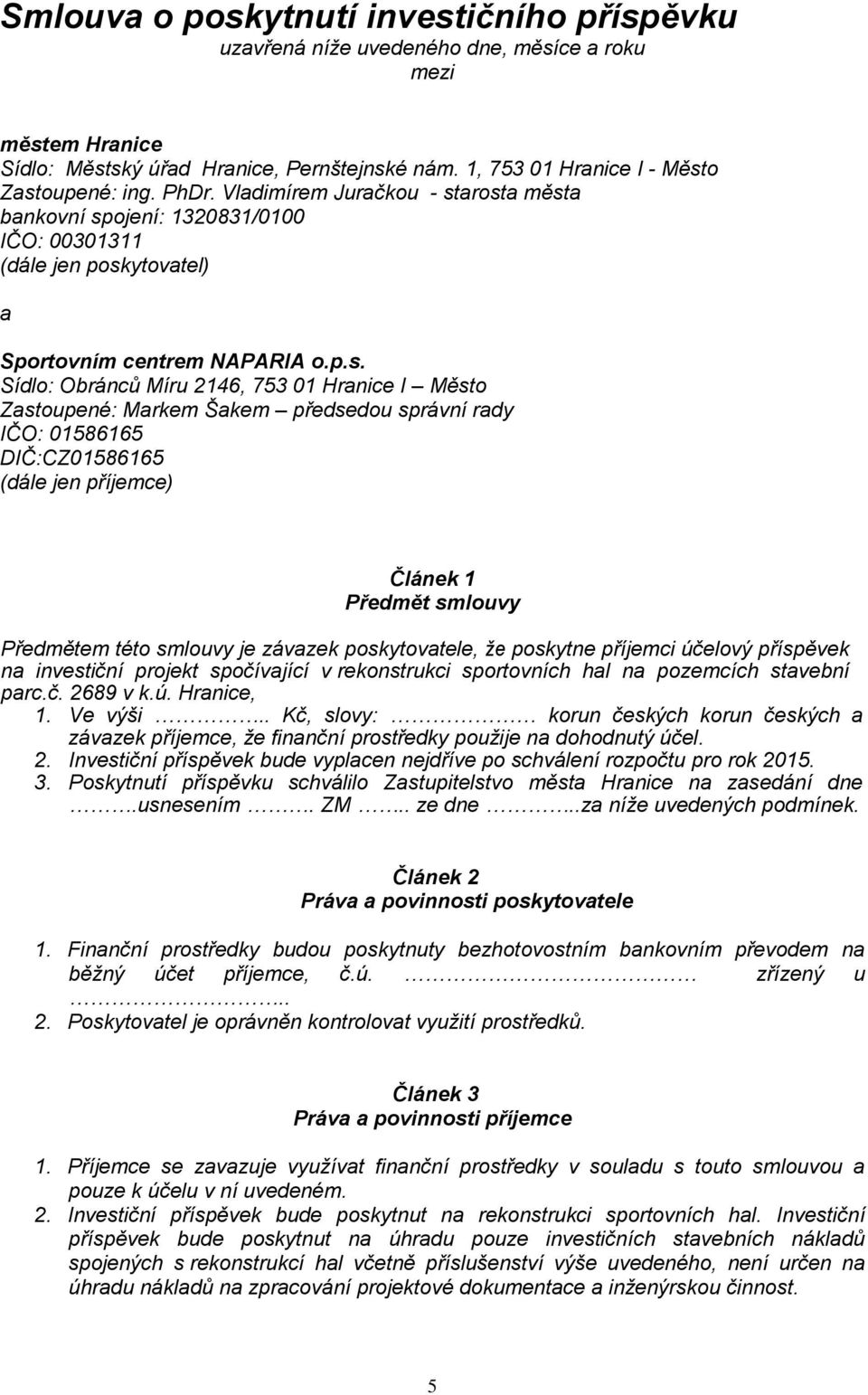 arosta města bankovní spojení: 1320831/0100 IČO: 00301311 (dále jen poskytovatel) a Sportovním centrem NAPARIA o.p.s. Sídlo: Obránců Míru 2146, 753 01 Hranice I Město Zastoupené: Markem Šakem