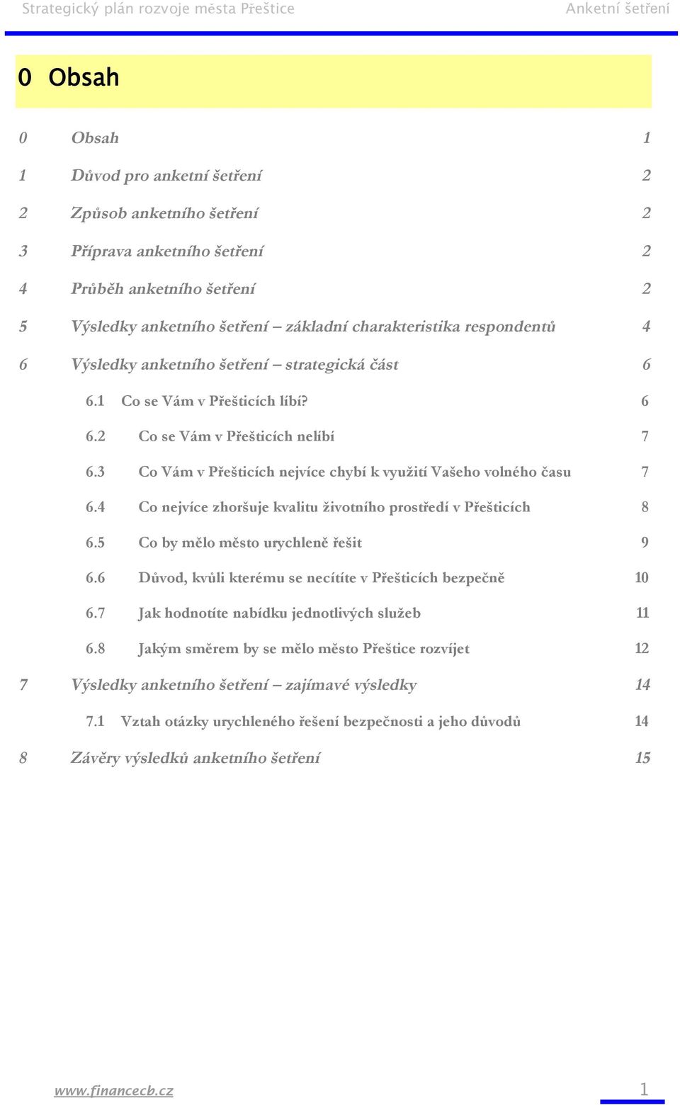 3 Co Vám v Přešticích nejvíce chybí k využití Vašeho volného času 7 6.4 Co nejvíce zhoršuje kvalitu životního prostředí v Přešticích 8 6.5 Co by mělo město urychleně řešit 9 6.