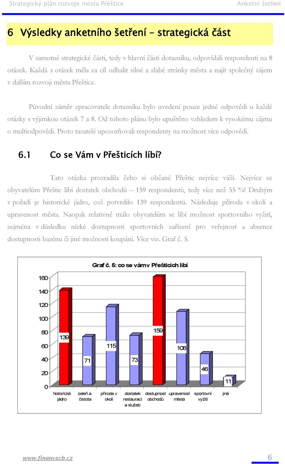 Původní záměr zpracovatele dotazníku bylo uvedení pouze jedné odpovědi u každé otázky s výjimkou otázek 7 a 8. Od tohoto plánu bylo upuštěno vzhledem k vysokému zájmu o multiodpovědi.