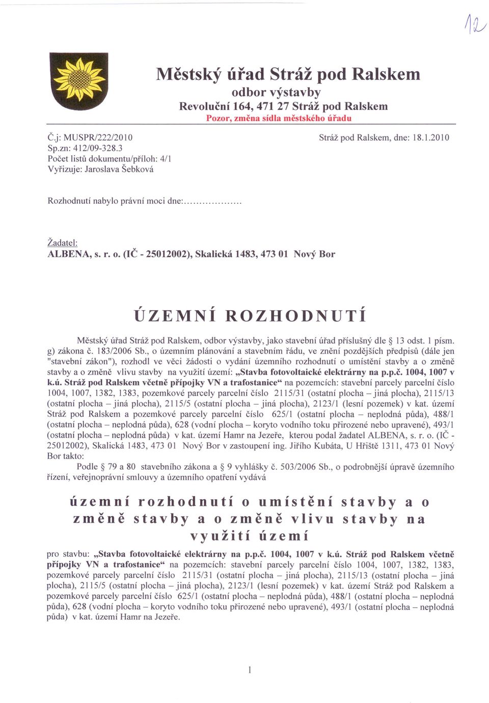 (lč - 25012002), Skalická 1483, 473 01 Nový Bor ÚZEMNÍ ROZHODNUTÍ Městský úřad Stráž pod Ralskem, odbor výstavby, jako stavební úřad příslušný dle 13 odst. 1 písm. g) zákona Č. 183/2006 Sb.