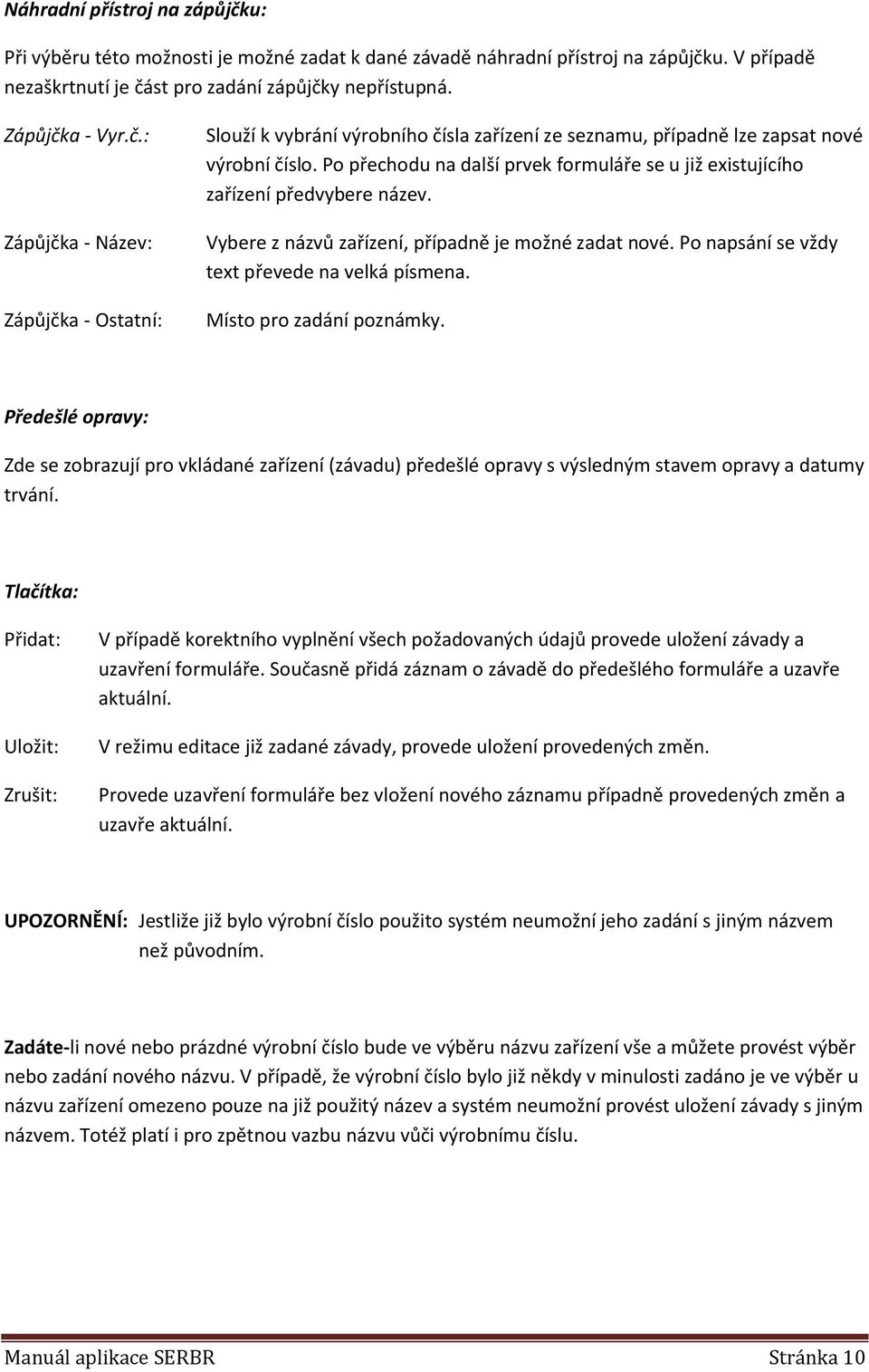 Místo pro zadání poznámky. Předešlé opravy: Zde se zobrazují pro vkládané zařízení (závadu) předešlé opravy s výsledným stavem opravy a datumy trvání.