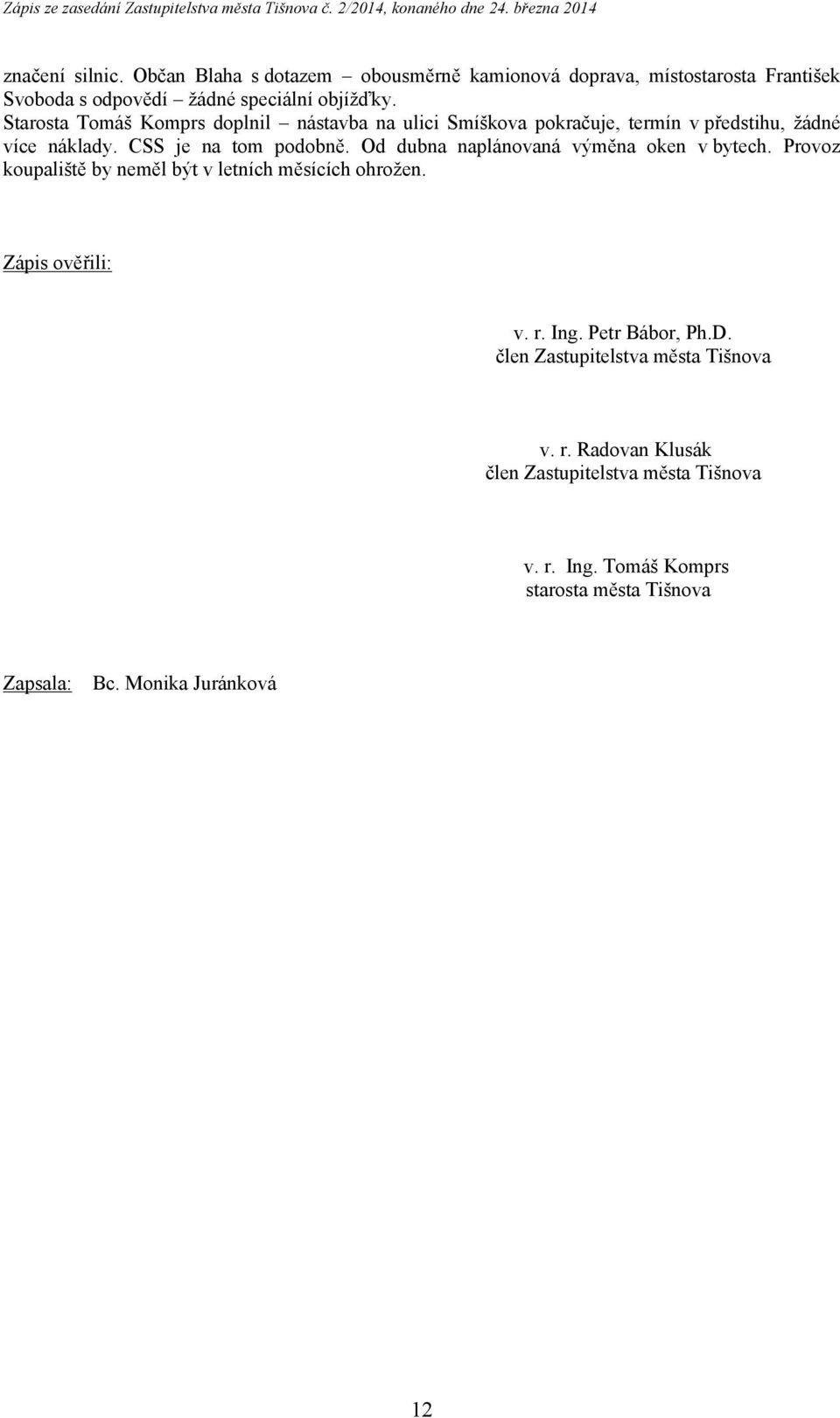 Od dubna naplánovaná výměna oken v bytech. Provoz koupaliště by neměl být v letních měsících ohrožen. Zápis ověřili: v. r. Ing. Petr Bábor, Ph.D.