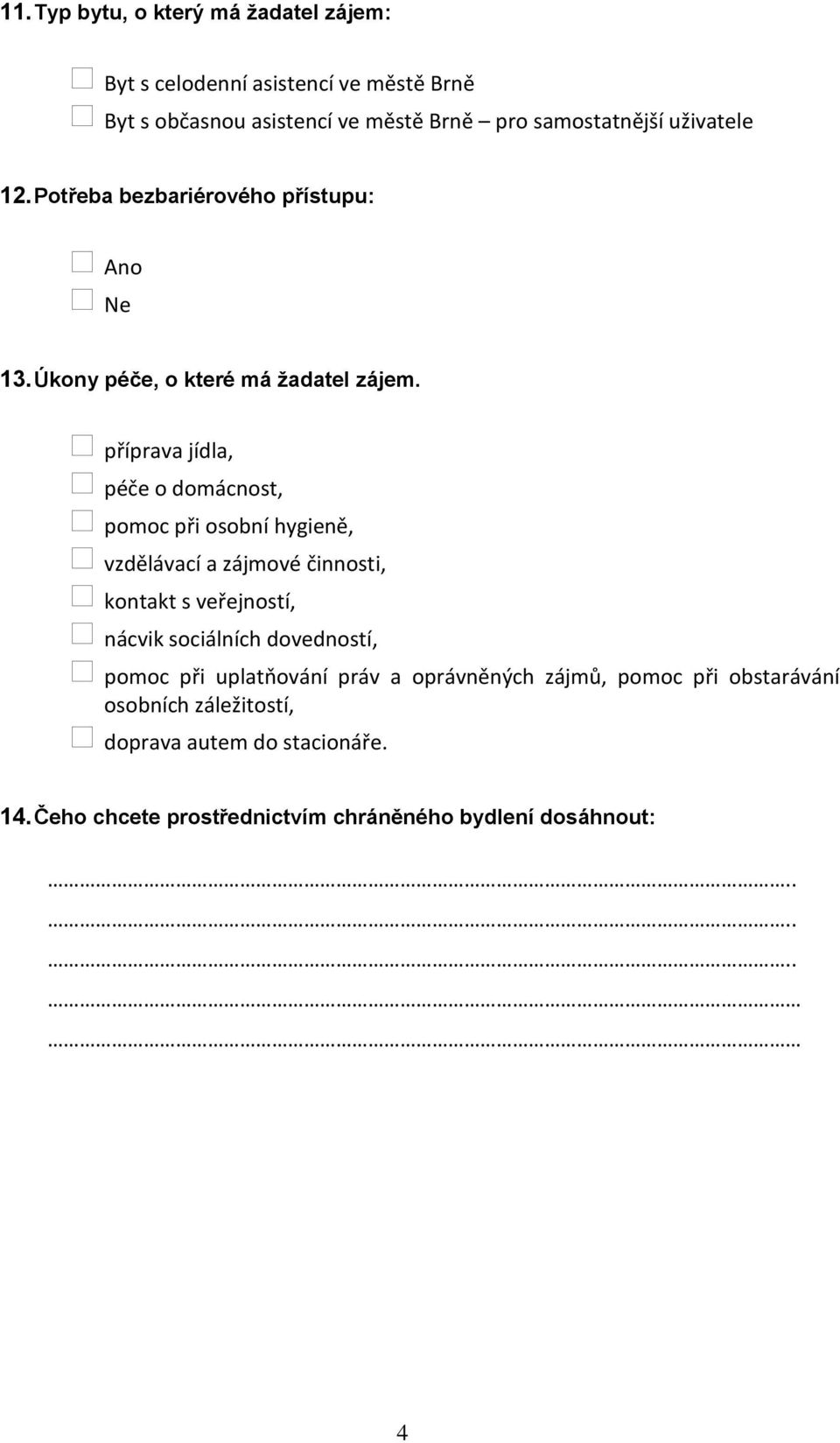 příprava jídla, péče o domácnost, pomoc při osobní hygieně, vzdělávací a zájmové činnosti, kontakt s veřejností, nácvik sociálních