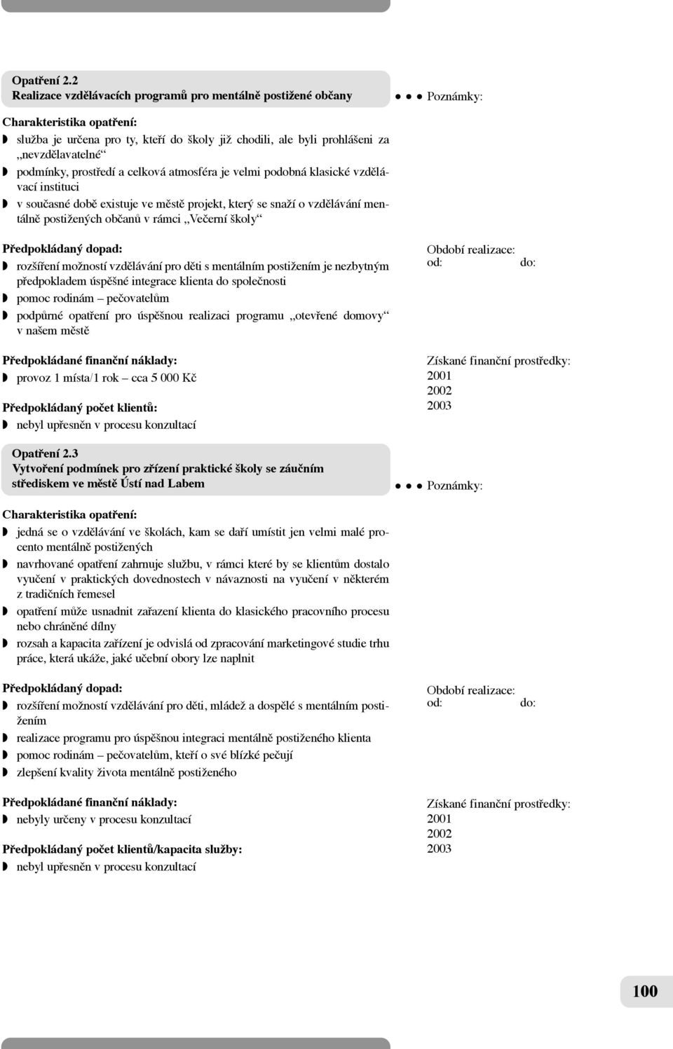 atmosféra je velmi podobná klasické vzdûlávací instituci w v souãasné dobû existuje ve mûstû projekt, který se snaïí o vzdûlávání mentálnû postiïených obãanû v rámci Veãerní koly w roz ífiení