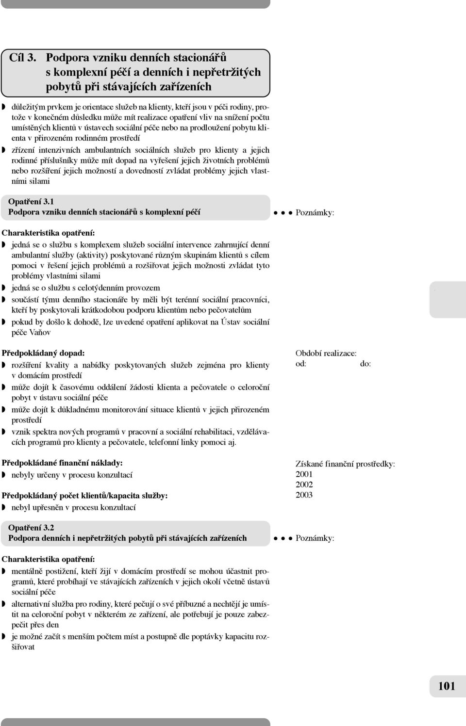 protoïe v koneãném dûsledku mûïe mít realizace opatfiení vliv na sníïení poãtu umístûných klientû v ústavech sociální péãe nebo na prodlouïení pobytu klienta v pfiirozeném rodinném prostfiedí w