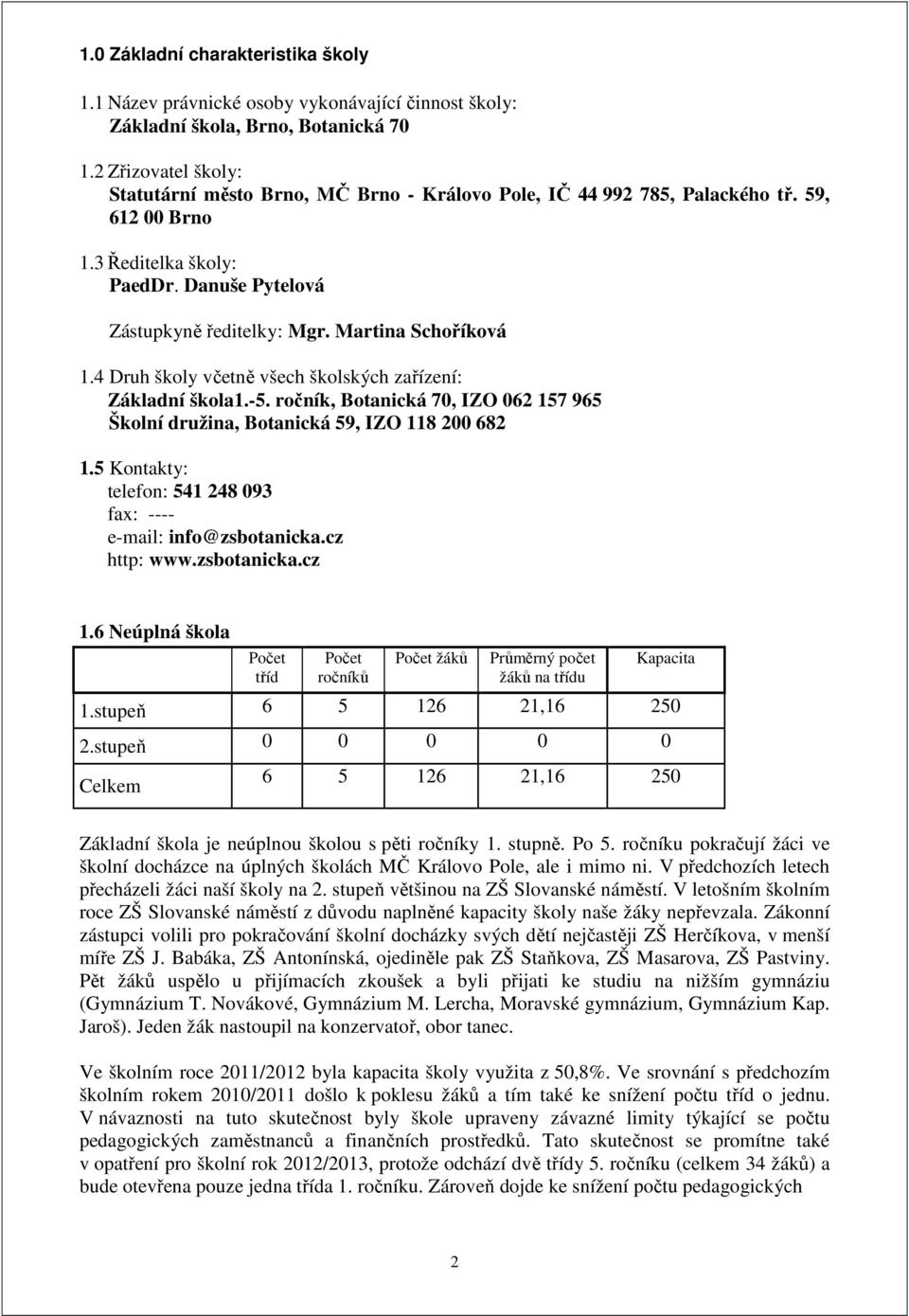 Martina Schoříková 1.4 Druh školy včetně všech školských zařízení: Základní škola1.-5. ročník, Botanická 70, IZO 062 157 965 Školní družina, Botanická 59, IZO 118 200 682 1.