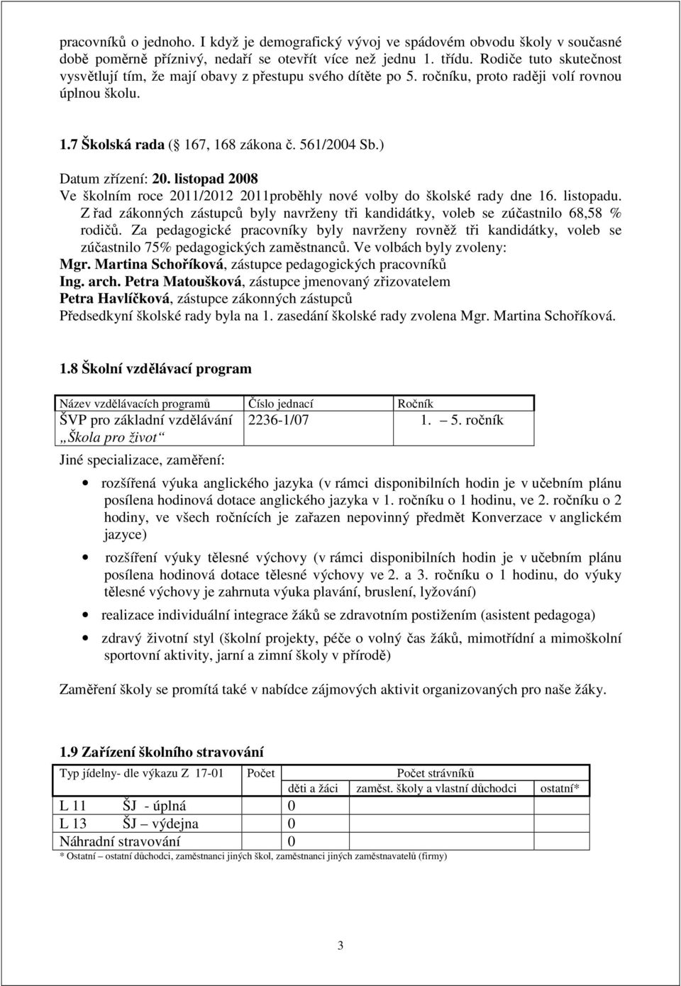 ) Datum zřízení: 20. listopad 2008 Ve školním roce 2011/2012 2011proběhly nové volby do školské rady dne 16. listopadu.