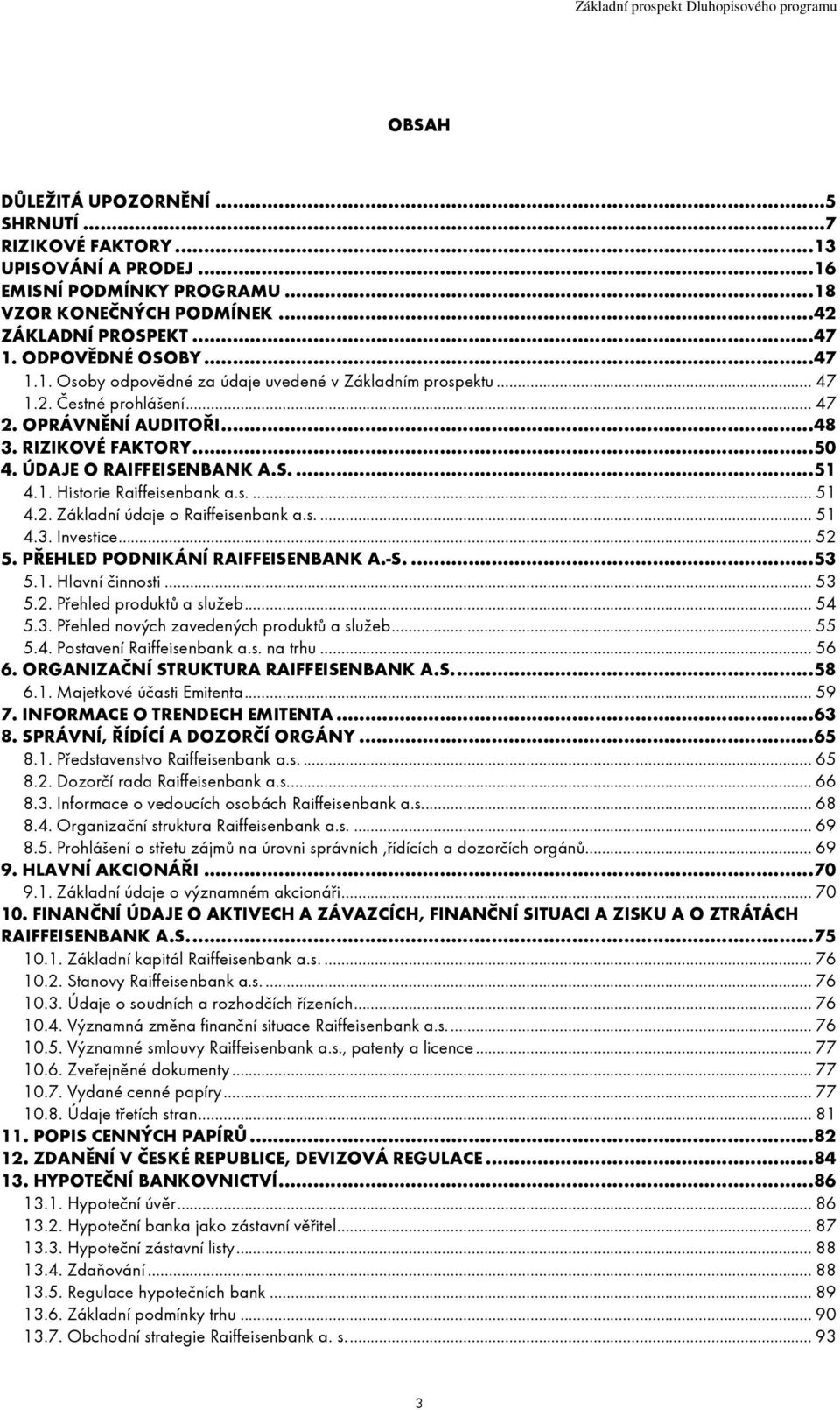 s.... 51 4.3. Investice... 52 5. PŘEHLED PODNIKÁNÍ RAIFFEISENBANK A.-S....53 5.1. Hlavní činnosti... 53 5.2. Přehled produktů a služeb... 54 5.3. Přehled nových zavedených produktů a služeb... 55 5.4. Postavení Raiffeisenbank a.