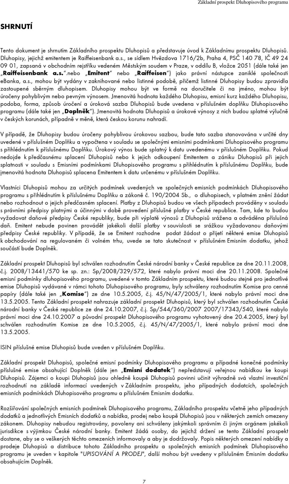 ektu Dluhopisů a představuje úvod k Základnímu prospektu Dluhopisů. Dluhopisy, jejichž emitentem je Raiffeisenbank a.s., se sídlem Hvězdova 1716/2b, Praha 4, PSČ 140 78, IČ 49 24 09 01, zapsaná v obchodním rejstříku vedeném Městským soudem v Praze, v oddílu B, vložce 2051 (dále také jen Raiffeisenbank a.