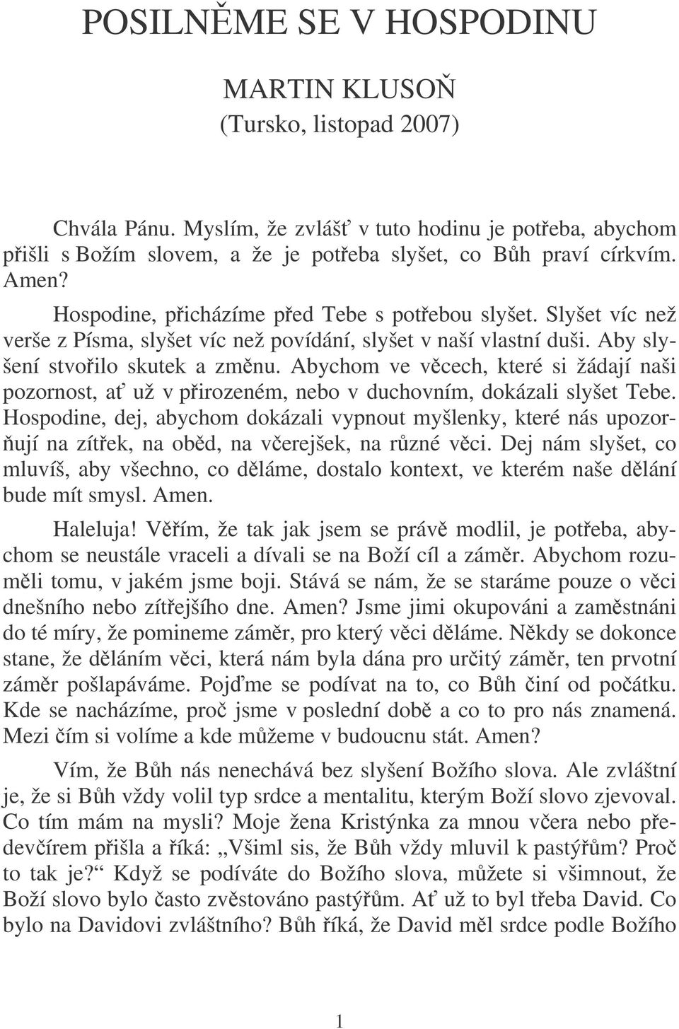 Abychom ve vcech, které si žádají naši pozornost, a už v pirozeném, nebo v duchovním, dokázali slyšet Tebe.