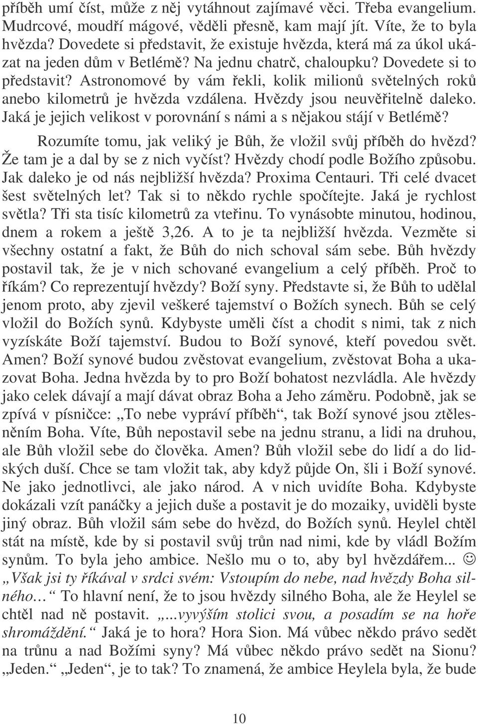 Astronomové by vám ekli, kolik milion svtelných rok anebo kilometr je hvzda vzdálena. Hvzdy jsou neuviteln daleko. Jaká je jejich velikost v porovnání s námi a s njakou stájí v Betlém?