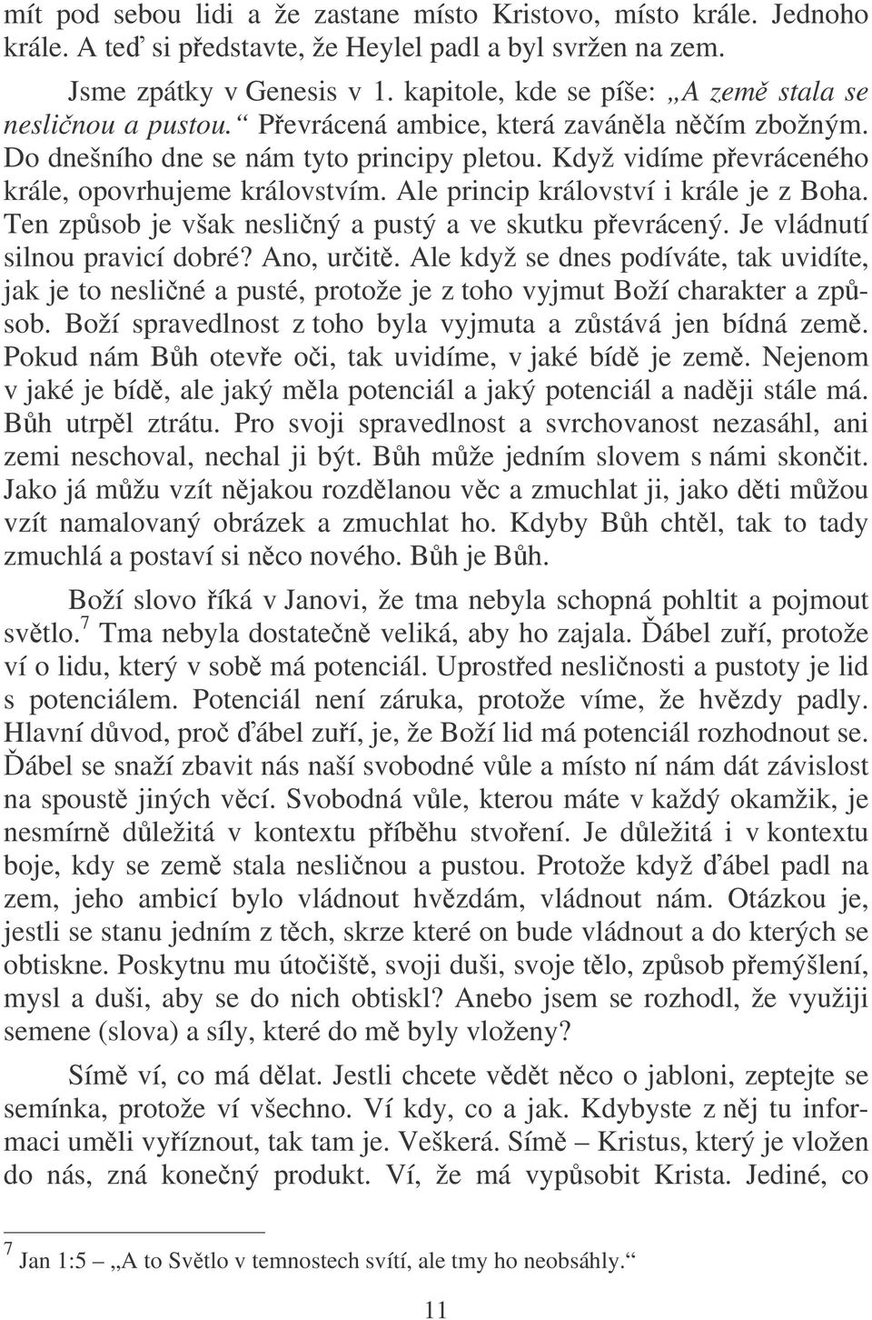 Když vidíme pevráceného krále, opovrhujeme královstvím. Ale princip království i krále je z Boha. Ten zpsob je však nesliný a pustý a ve skutku pevrácený. Je vládnutí silnou pravicí dobré? Ano, urit.