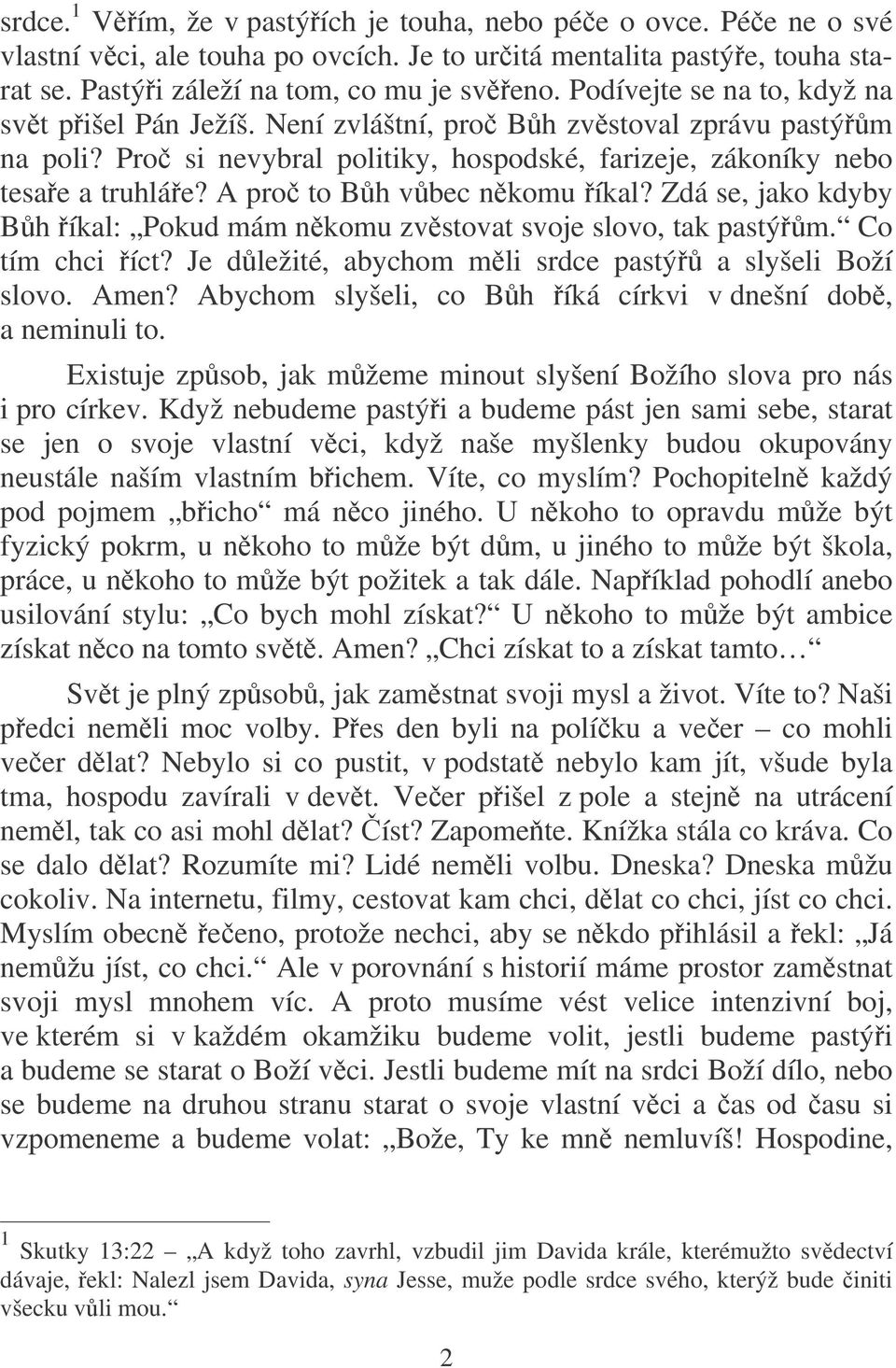 A pro to Bh vbec nkomu íkal? Zdá se, jako kdyby Bh íkal: Pokud mám nkomu zvstovat svoje slovo, tak pastým. Co tím chci íct? Je dležité, abychom mli srdce pastý a slyšeli Boží slovo. Amen?