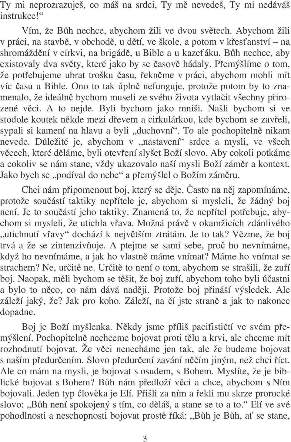 Pemýšlíme o tom, že potebujeme ubrat trošku asu, eknme v práci, abychom mohli mít víc asu u Bible.