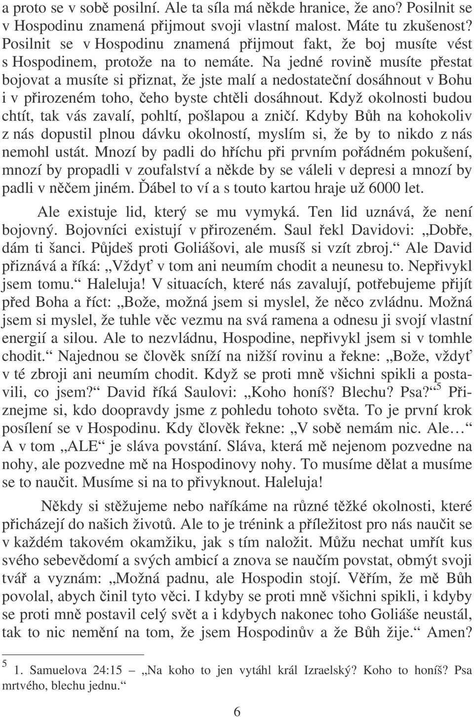 Na jedné rovin musíte pestat bojovat a musíte si piznat, že jste malí a nedostatení dosáhnout v Bohu i v pirozeném toho, eho byste chtli dosáhnout.