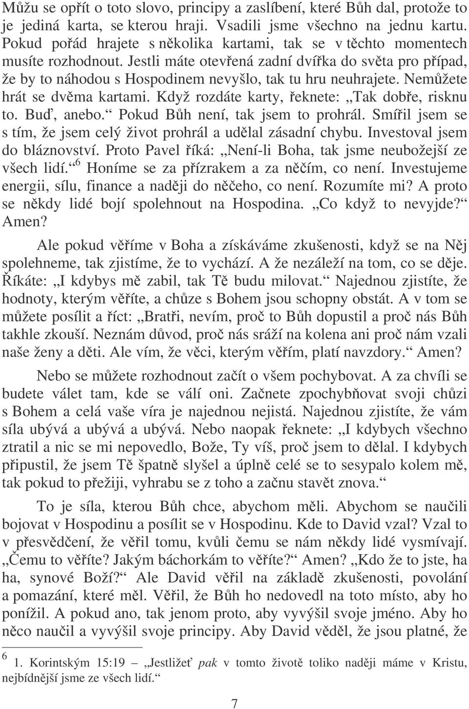 Nemžete hrát se dvma kartami. Když rozdáte karty, eknete: Tak dobe, risknu to. Bu, anebo. Pokud Bh není, tak jsem to prohrál. Smíil jsem se s tím, že jsem celý život prohrál a udlal zásadní chybu.