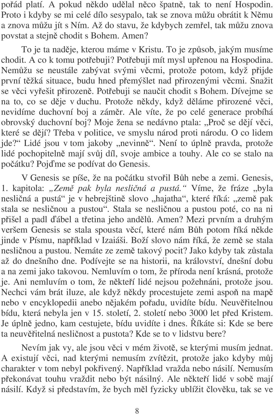 Potebuji mít mysl upenou na Hospodina. Nemžu se neustále zabývat svými vcmi, protože potom, když pijde první tžká situace, budu hned pemýšlet nad pirozenými vcmi. Snažit se vci vyešit pirozen.