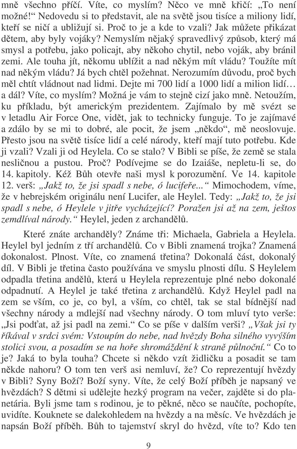 Ale touha jít, nkomu ublížit a nad nkým mít vládu? Toužíte mít nad nkým vládu? Já bych chtl požehnat. Nerozumím dvodu, pro bych ml chtít vládnout nad lidmi.