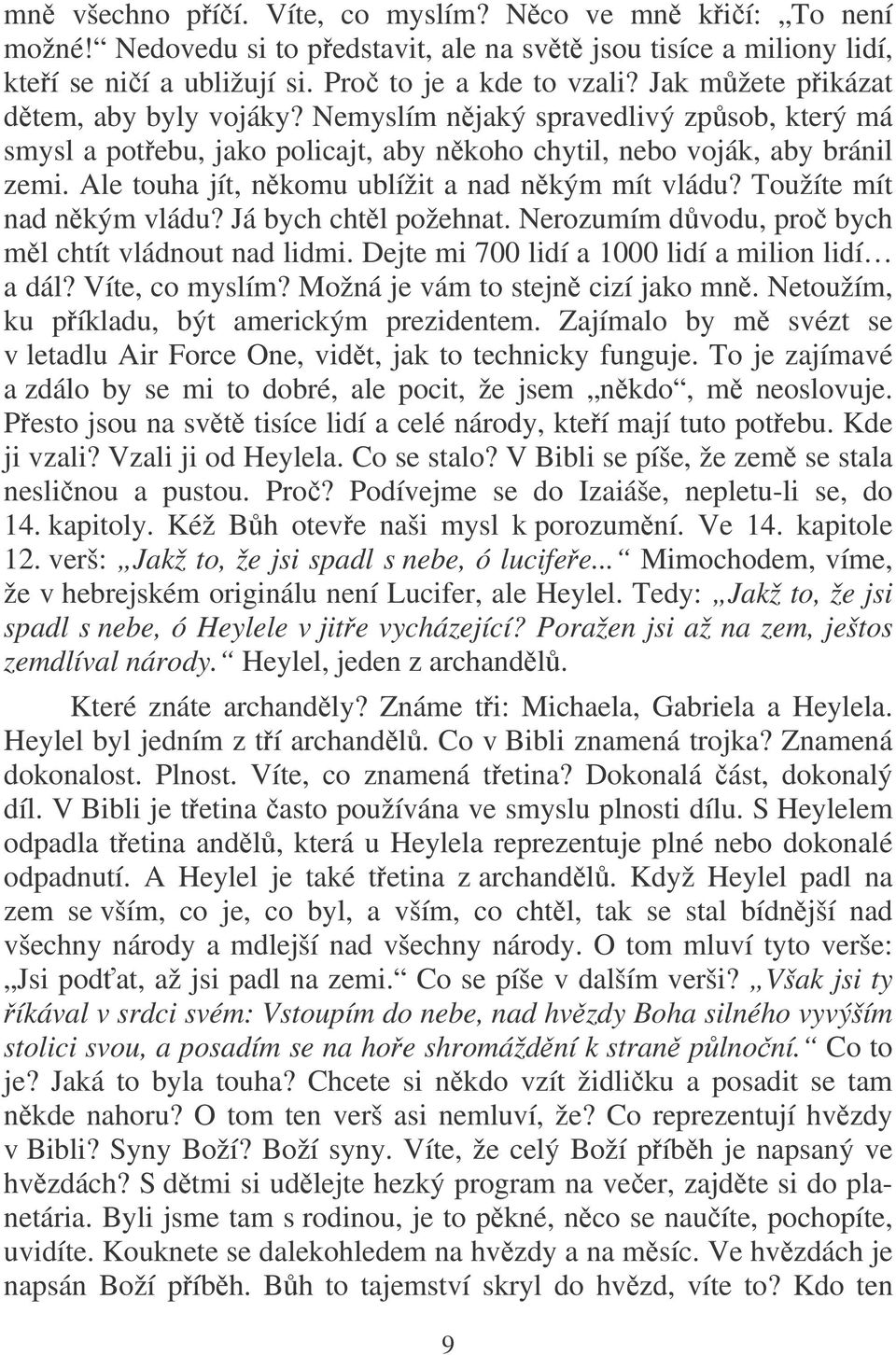 Ale touha jít, nkomu ublížit a nad nkým mít vládu? Toužíte mít nad nkým vládu? Já bych chtl požehnat. Nerozumím dvodu, pro bych ml chtít vládnout nad lidmi.