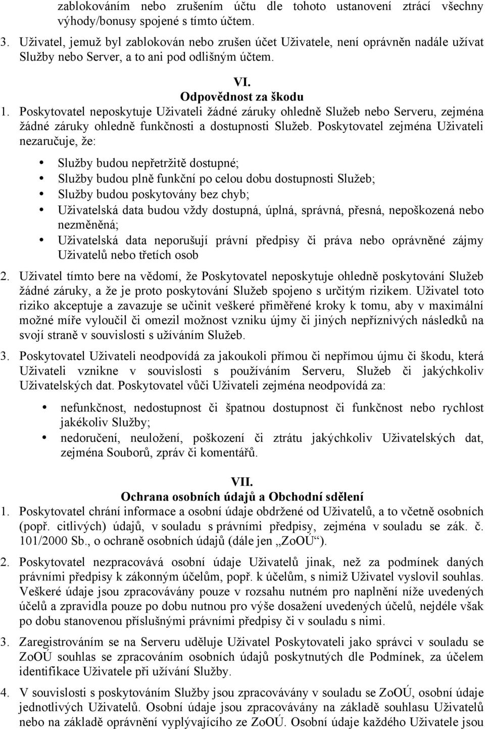 Poskytovatel neposkytuje Uživateli žádné záruky ohledně Služeb nebo Serveru, zejména žádné záruky ohledně funkčnosti a dostupnosti Služeb.