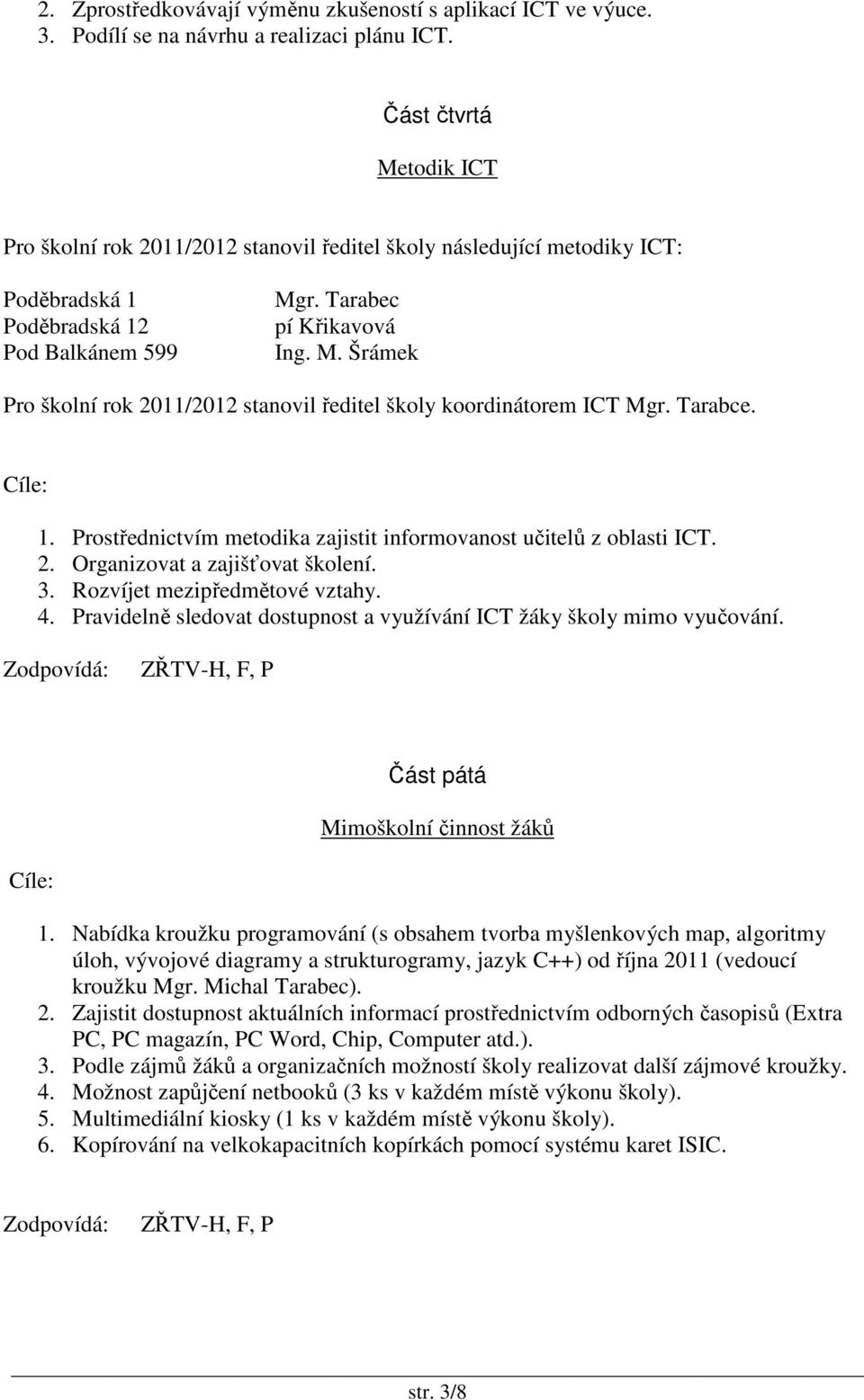 Tarabce. 1. Prostřednictvím metodika zajistit informovanost učitelů z oblasti ICT. 2. Organizovat a zajišťovat školení. 3. Rozvíjet mezipředmětové vztahy. 4.