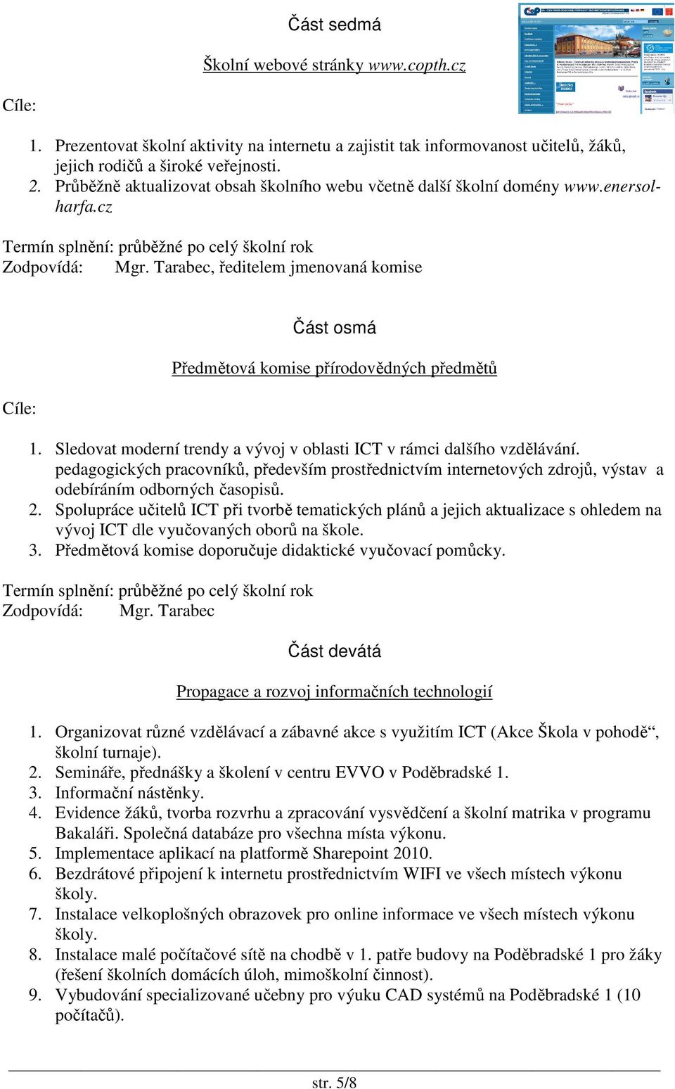 Tarabec, ředitelem jmenovaná komise Část osmá Předmětová komise přírodovědných předmětů 1. Sledovat moderní trendy a vývoj v oblasti ICT v rámci dalšího vzdělávání.