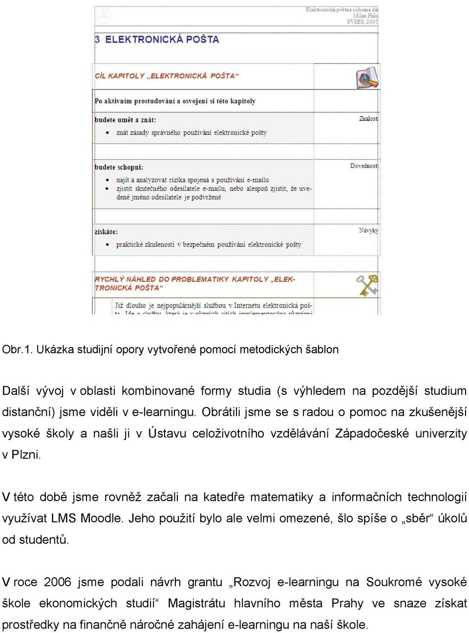 Obrátili jsme se s radou o pomoc na zkušenější vysoké školy a našli ji v Ústavu celoživotního vzdělávání Západočeské univerzity v Plzni.