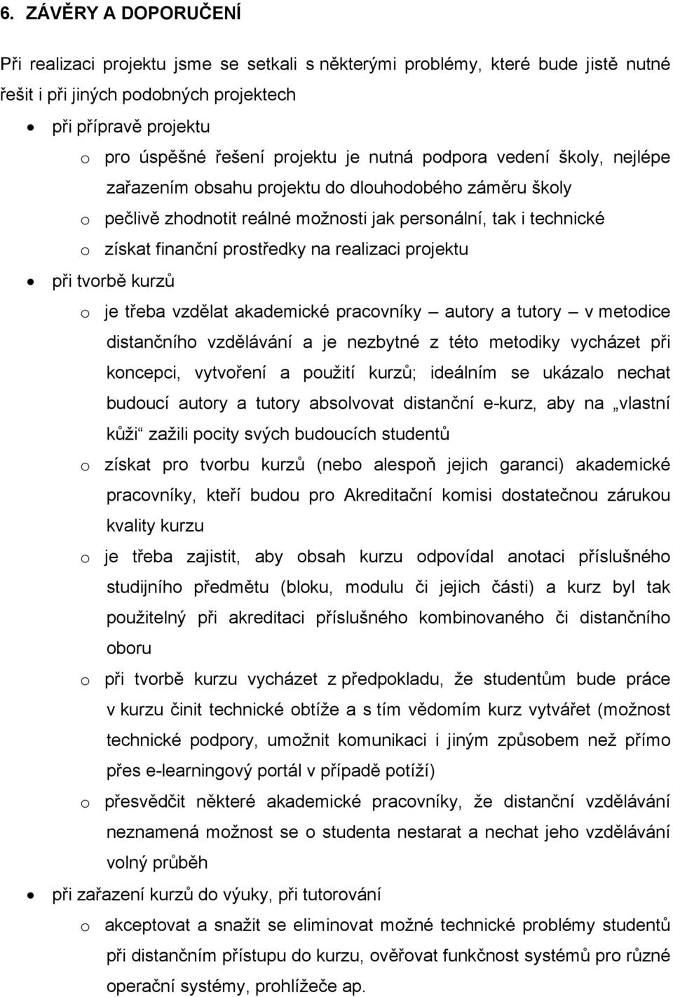 realizaci projektu při tvorbě kurzů o je třeba vzdělat akademické pracovníky autory a tutory v metodice distančního vzdělávání a je nezbytné z této metodiky vycházet při koncepci, vytvoření a použití