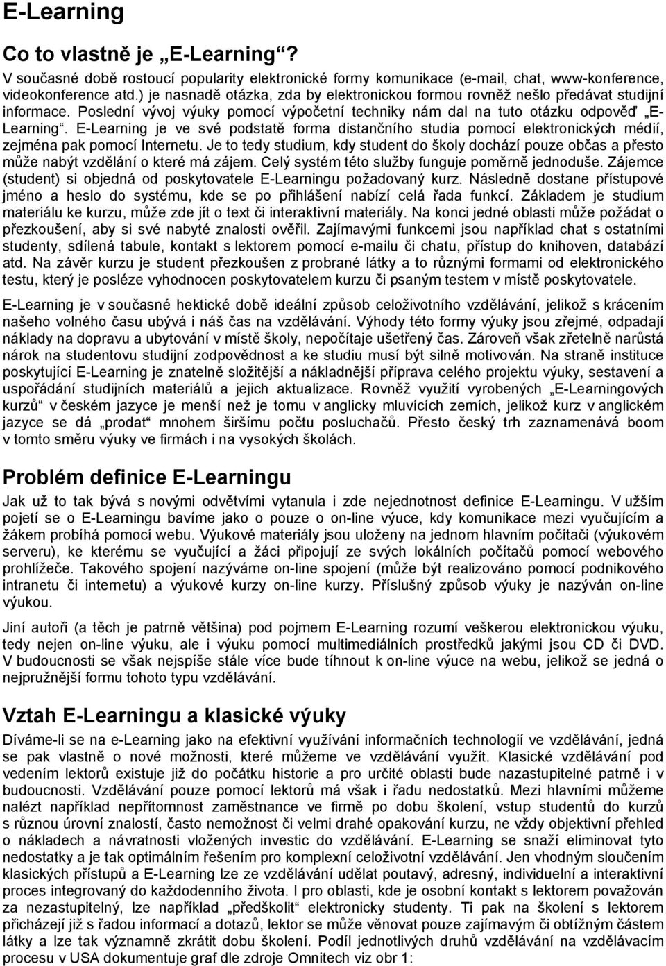 E-Learning je ve své podstatě forma distančního studia pomocí elektronických médií, zejména pak pomocí Internetu.