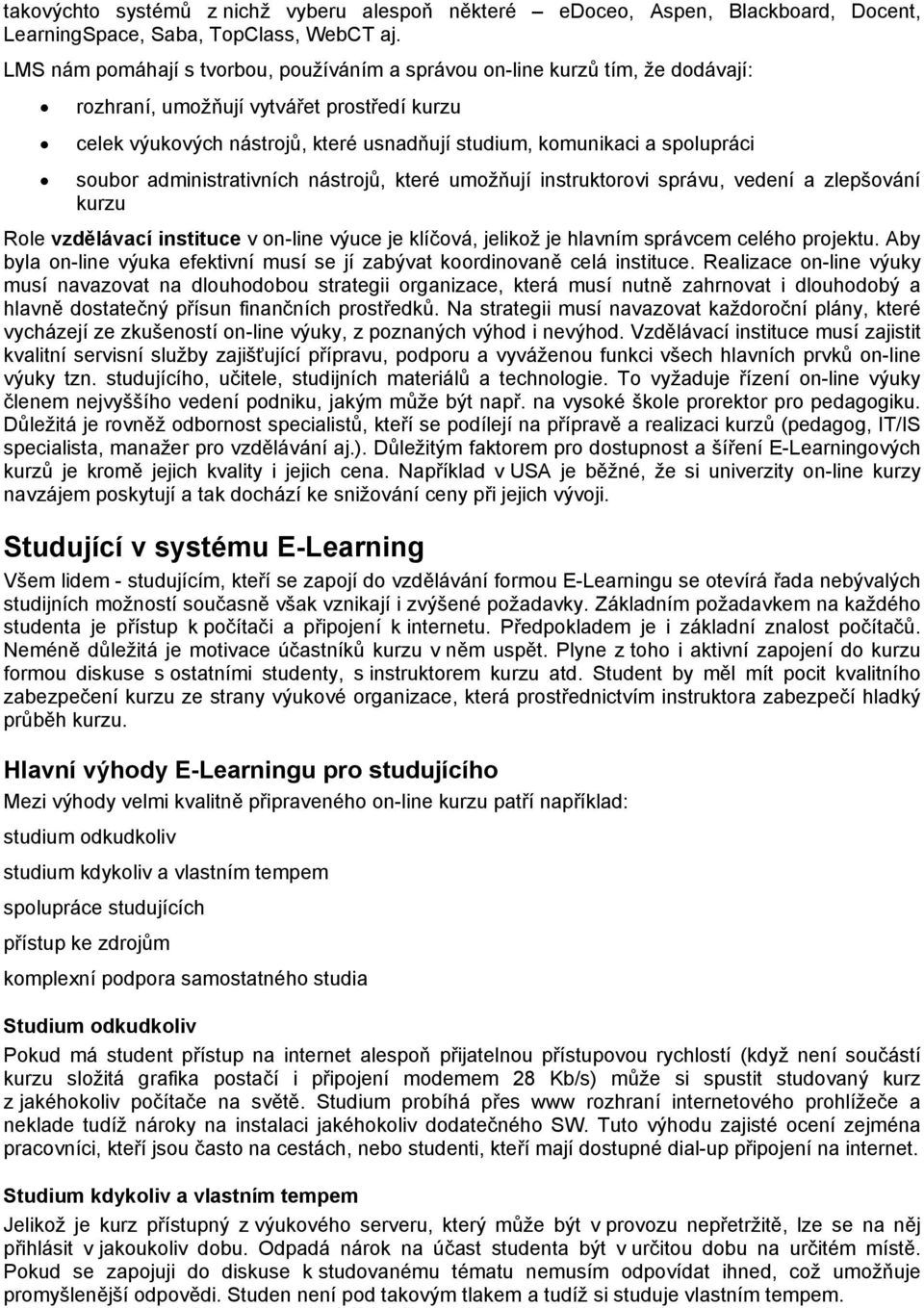 soubor administrativních nástrojů, které umožňují instruktorovi správu, vedení a zlepšování kurzu Role vzdělávací instituce v on-line výuce je klíčová, jelikož je hlavním správcem celého projektu.