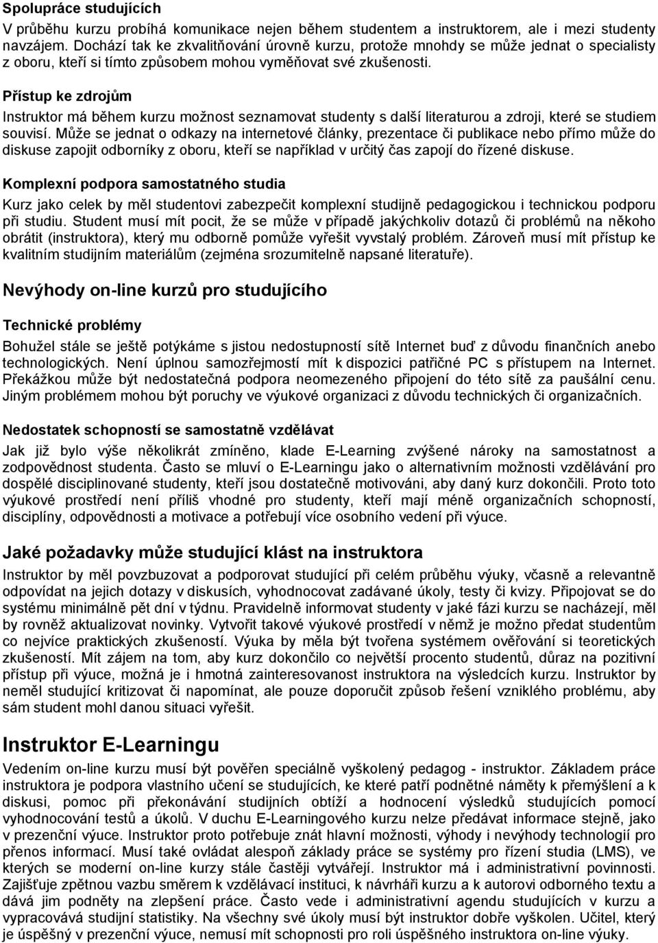 Přístup ke zdrojům Instruktor má během kurzu možnost seznamovat studenty s další literaturou a zdroji, které se studiem souvisí.