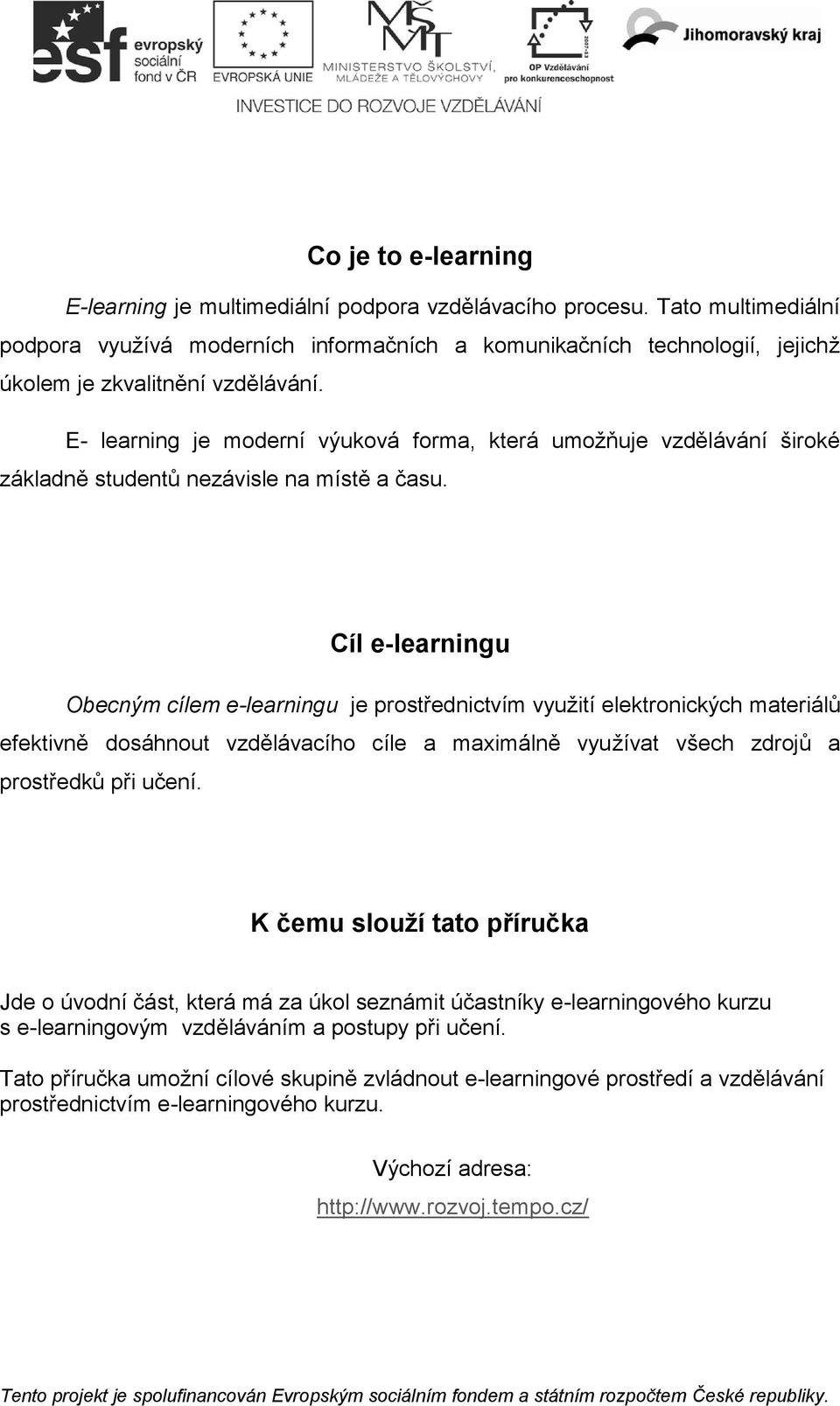 E- learning je moderní výuková forma, která umožňuje vzdělávání široké základně studentů nezávisle na místě a času.