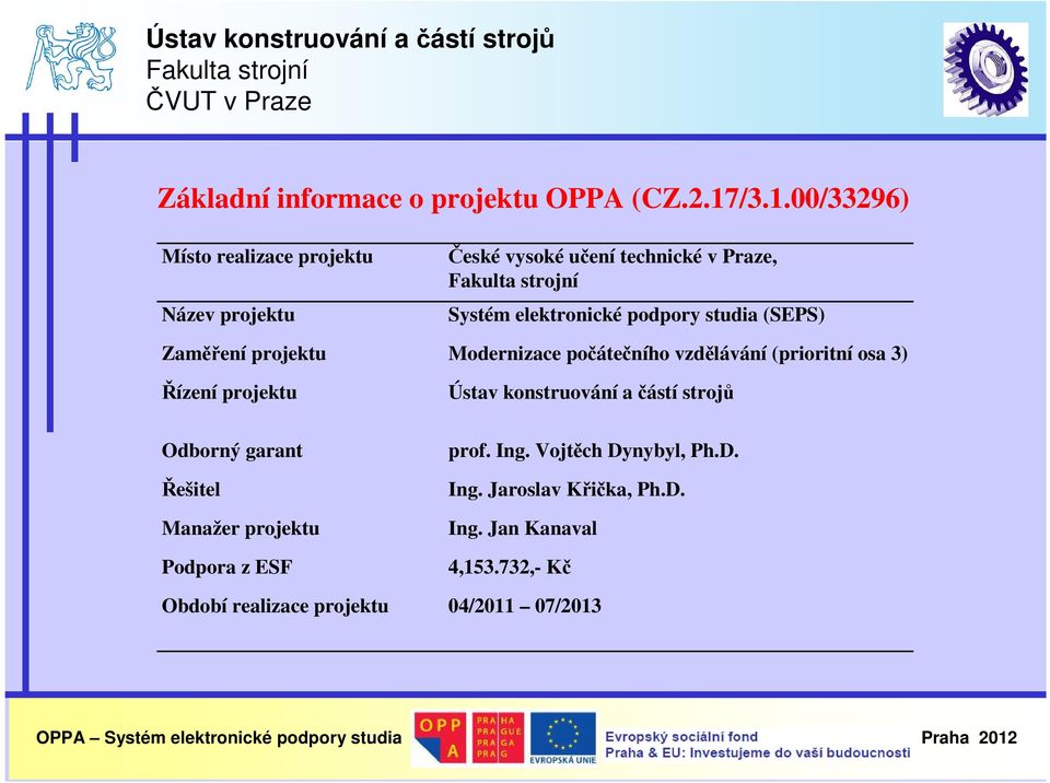 podpory studia (SEPS) Zaměření projektu Modernizace počátečního vzdělávání (prioritní osa 3) Řízení projektu Odborný garant Řešitel