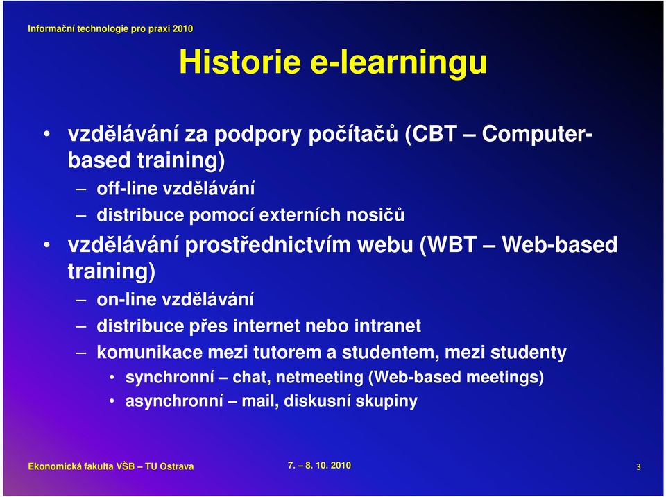 vzdělávání distribuce přes internet nebo intranet komunikace mezi tutorem a studentem, mezi studenty